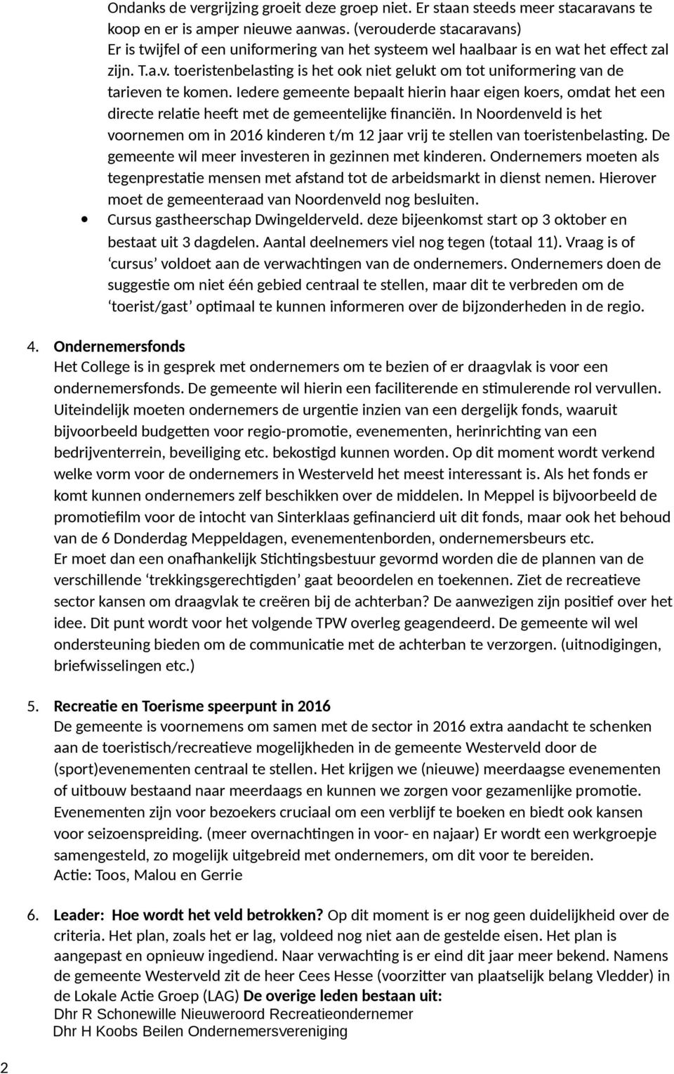 Iedere gemeente bepaalt hierin haar eigen koers, omdat het een directe relatie heeft met de gemeentelijke financiën.