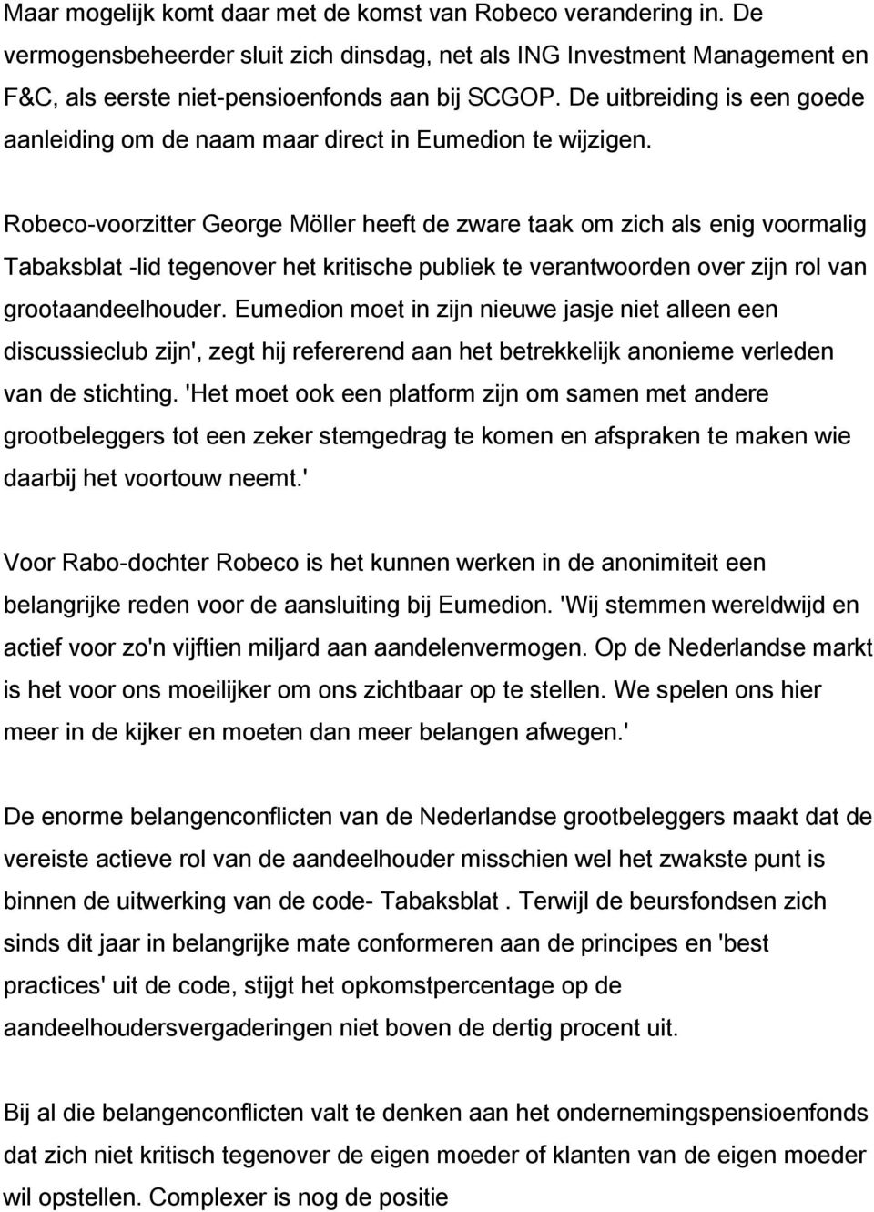 Robeco-voorzitter George Möller heeft de zware taak om zich als enig voormalig Tabaksblat -lid tegenover het kritische publiek te verantwoorden over zijn rol van grootaandeelhouder.