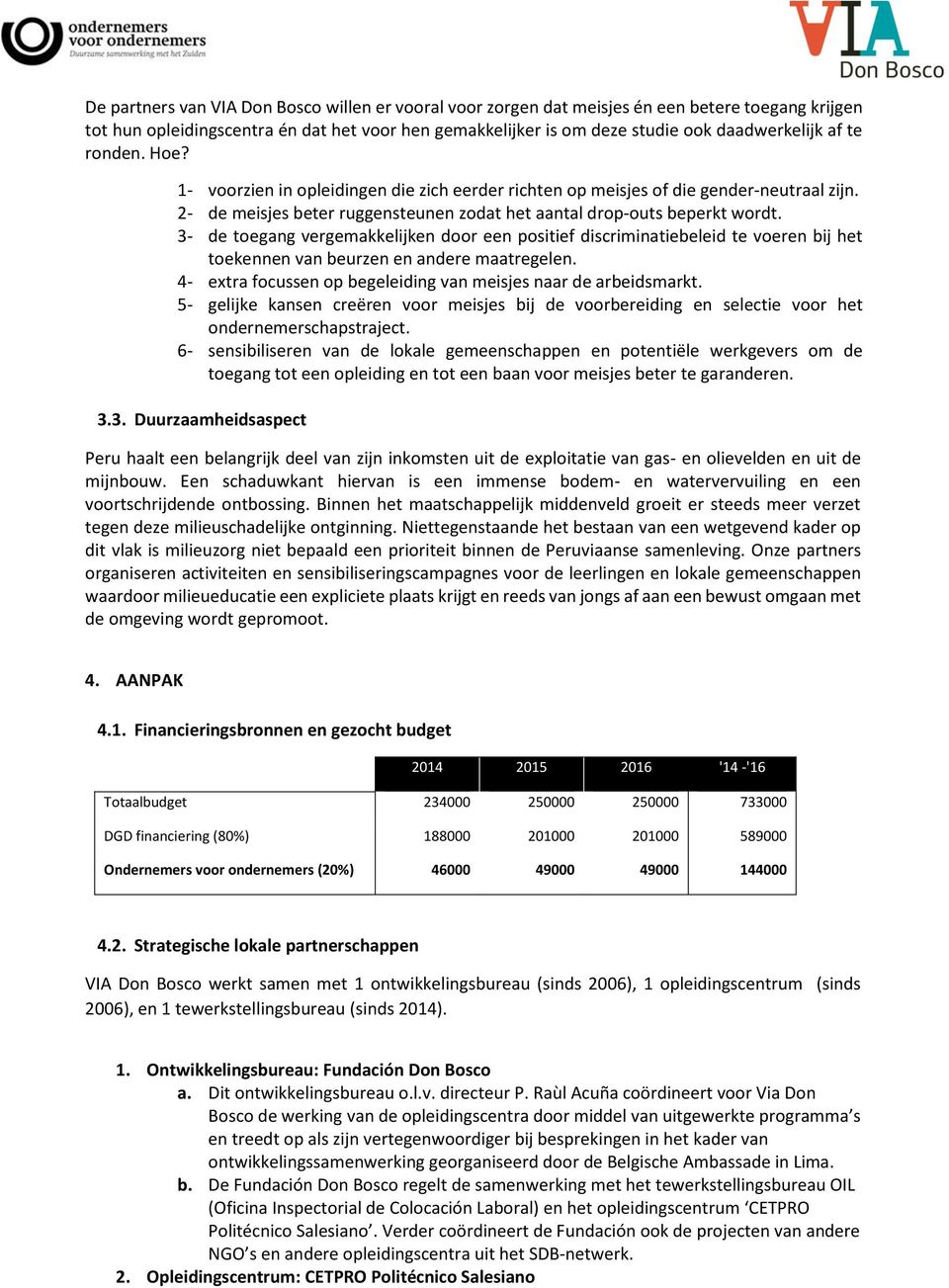 3- de toegang vergemakkelijken door een positief discriminatiebeleid te voeren bij het toekennen van beurzen en andere maatregelen. 4- extra focussen op begeleiding van meisjes naar de arbeidsmarkt.