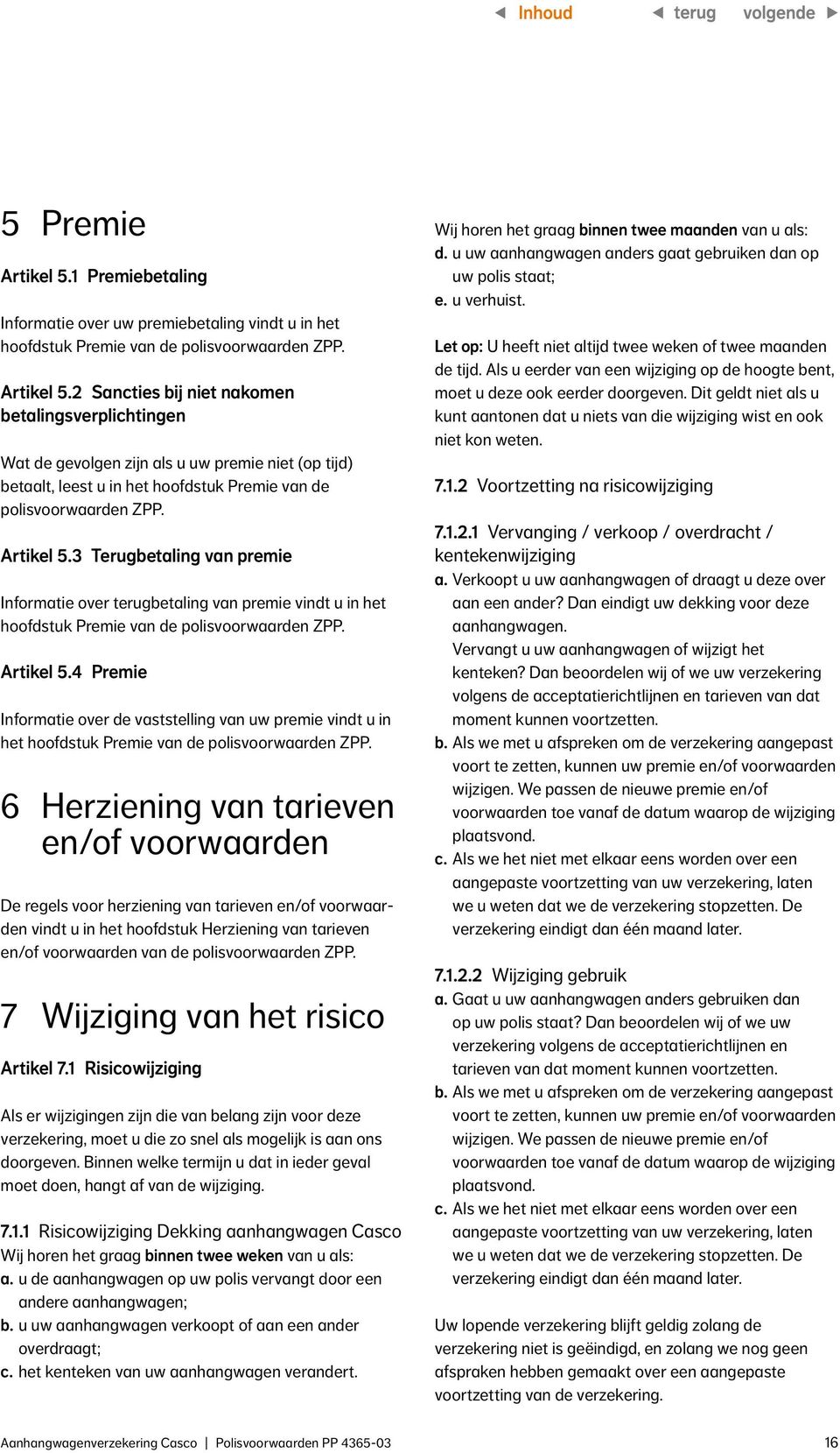 4 Premie Informatie over de vaststelling van uw premie vindt u in het hoofdstuk Premie van de polisvoorwaarden ZPP.