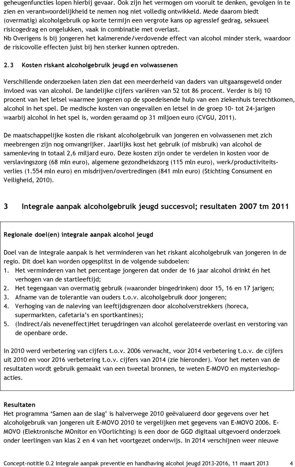 Nb Overigens is bij jongeren het kalmerende/verdovende effect van alcohol minder sterk, waardoor de risicovolle effecten juist bij hen sterker kunnen optreden. 2.