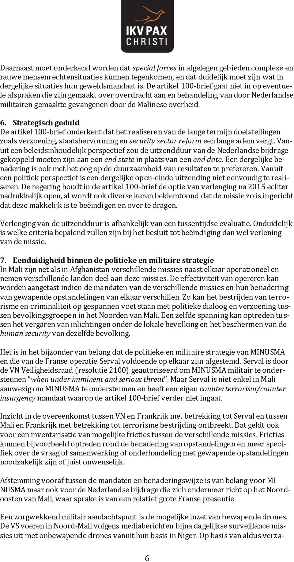 De artikel 100-brief gaat niet in op eventuele afspraken die zijn gemaakt over overdracht aan en behandeling van door Nederlandse militairen gemaakte gevangenen door de Malinese overheid. 6.