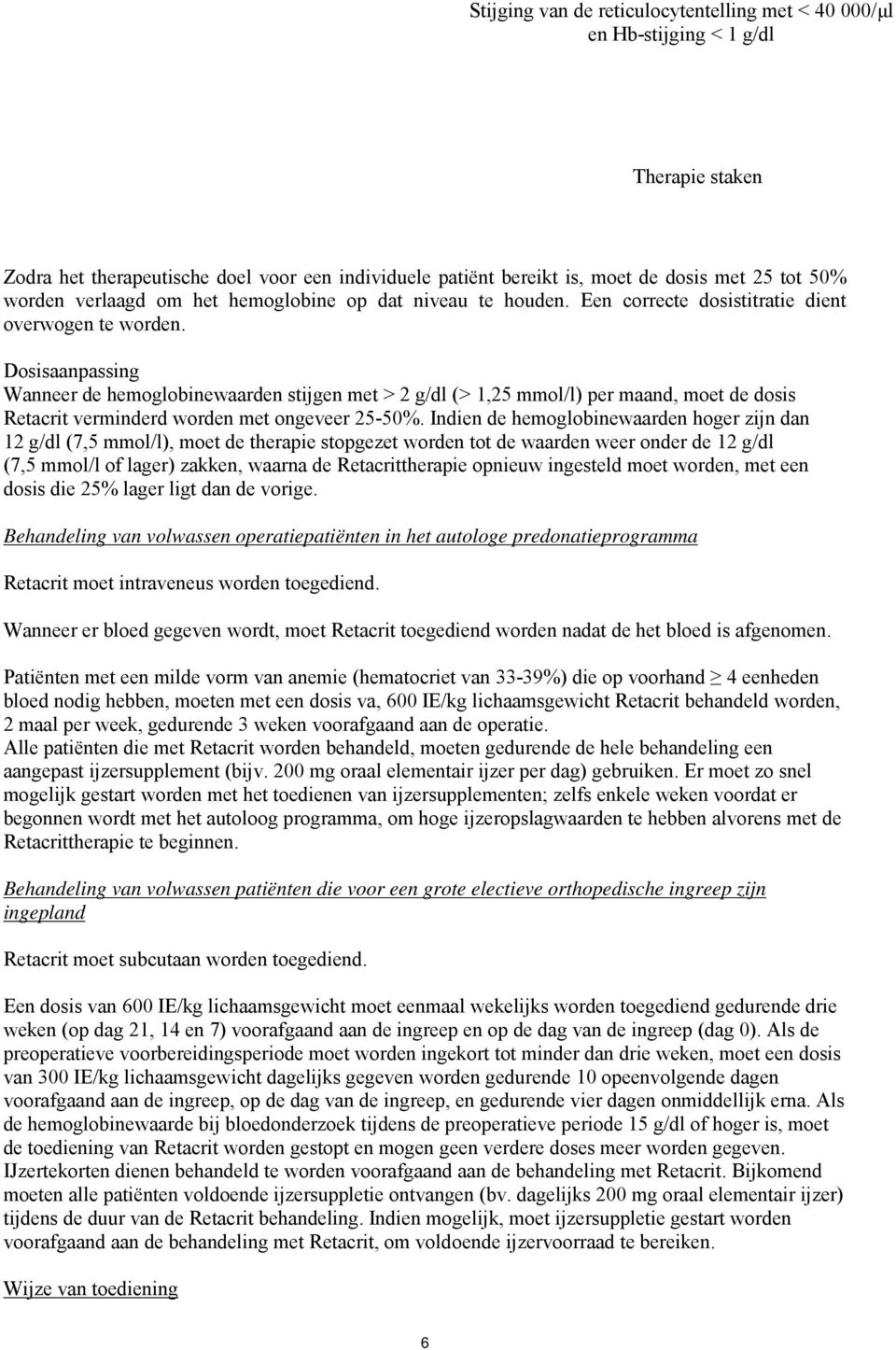 Dosisaanpassing Wanneer de hemoglobinewaarden stijgen met > 2 g/dl (> 1,25 mmol/l) per maand, moet de dosis Retacrit verminderd worden met ongeveer 25-50%.