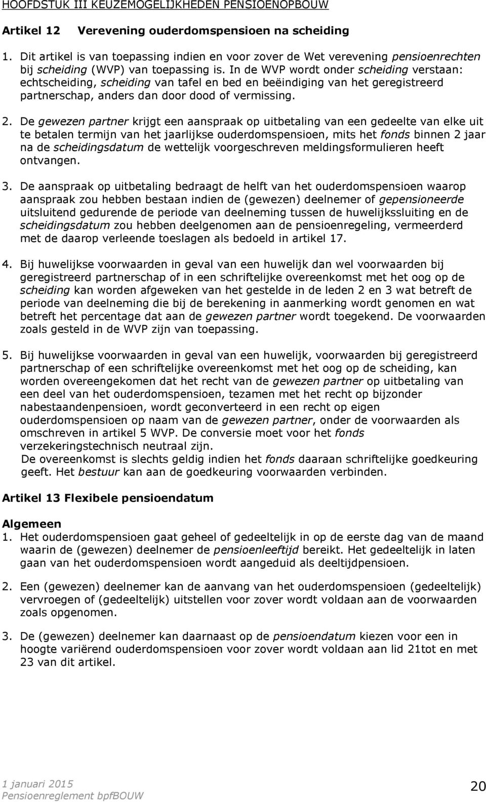 In de WVP wordt onder scheiding verstaan: echtscheiding, scheiding van tafel en bed en beëindiging van het geregistreerd partnerschap, anders dan door dood of vermissing. 2.