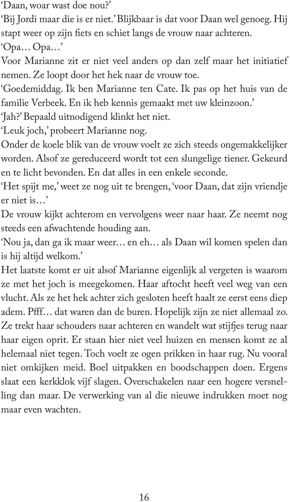 Ik pas op het huis van de familie Verbeek. En ik heb kennis gemaakt met uw kleinzoon. Jah? Bepaald uitnodigend klinkt het niet. Leuk joch, probeert Marianne nog.