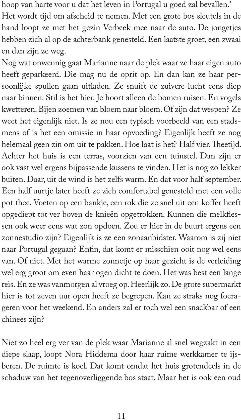 Die mag nu de oprit op. En dan kan ze haar persoonlijke spullen gaan uitladen. Ze snuift de zuivere lucht eens diep naar binnen. Stil is het hier. Je hoort alleen de bomen ruisen. En vogels kwetteren.