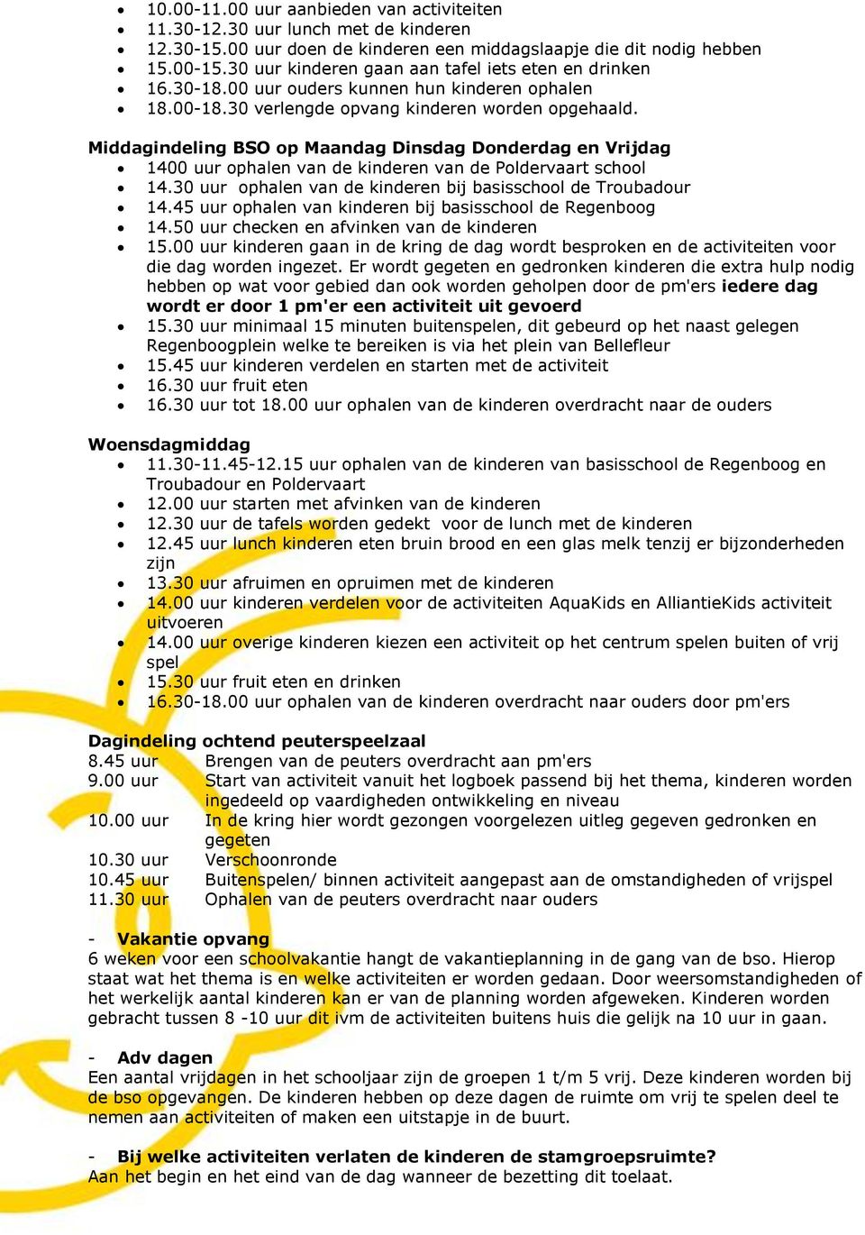 Middagindeling BSO op Maandag Dinsdag Donderdag en Vrijdag 1400 uur ophalen van de kinderen van de Poldervaart school 14.30 uur ophalen van de kinderen bij basisschool de Troubadour 14.