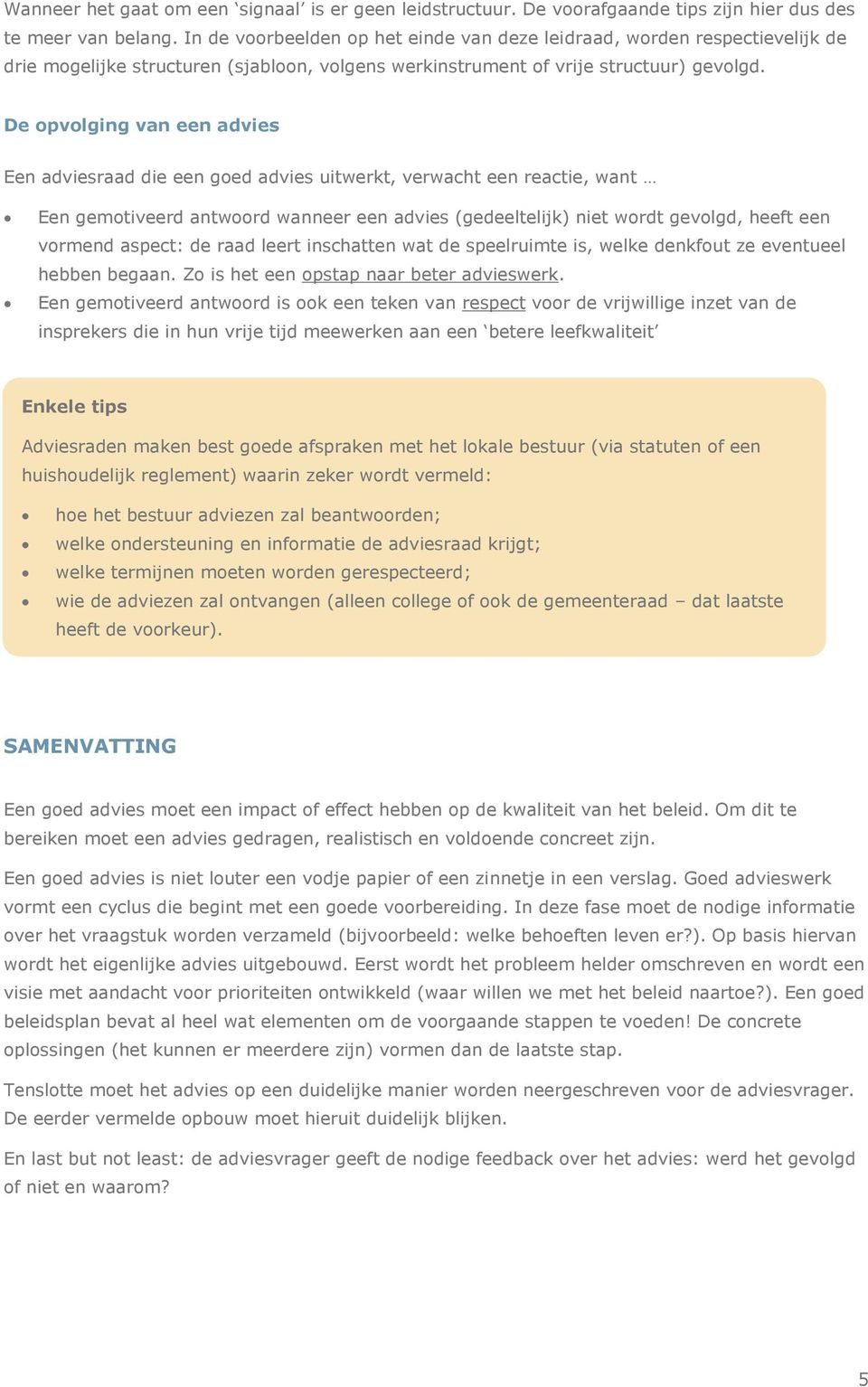 De opvolging van een advies Een adviesraad die een goed advies uitwerkt, verwacht een reactie, want Een gemotiveerd antwoord wanneer een advies (gedeeltelijk) niet wordt gevolgd, heeft een vormend