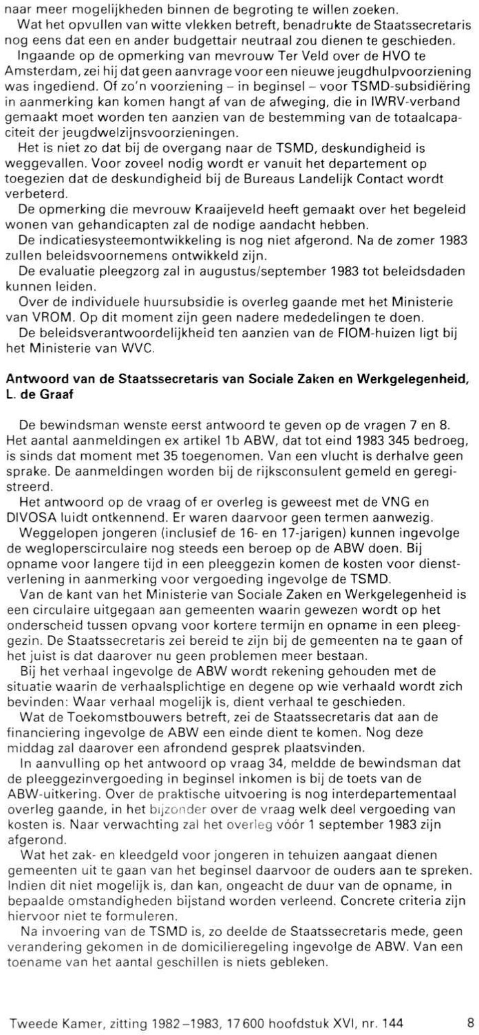 Ingaande op de opmerking van mevrouw Ter Veld over de HVO te Amsterdam, zei hij dat geen aanvrage voor een nieuwe jeugdhulpvoorziening was ingediend.