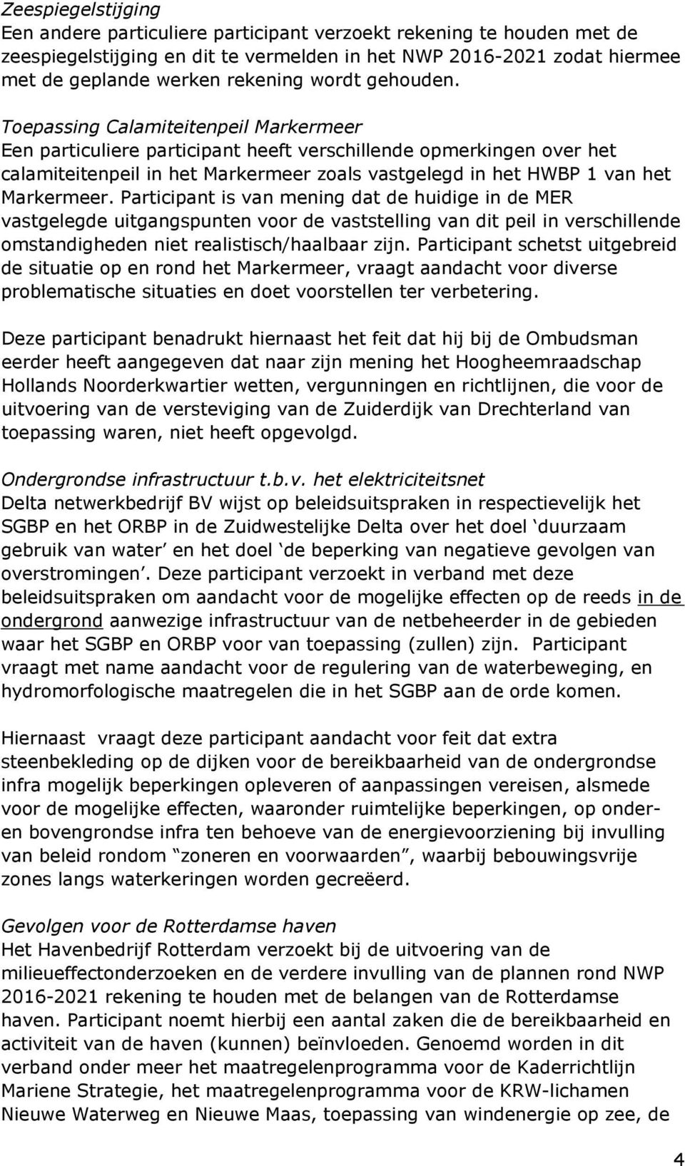 Toepassing Calamiteitenpeil Markermeer Een particuliere participant heeft verschillende opmerkingen over het calamiteitenpeil in het Markermeer zoals vastgelegd in het HWBP 1 van het Markermeer.