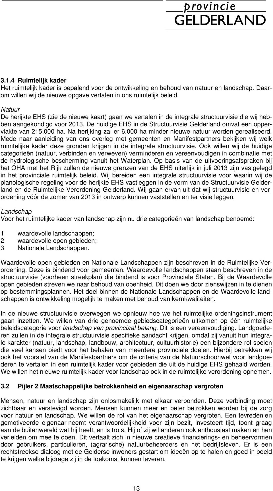 De huidige EHS in de Structuurvisie Gelderland omvat een oppervlakte van 215.000 ha. Na herijking zal er 6.000 ha minder nieuwe natuur worden gerealiseerd.