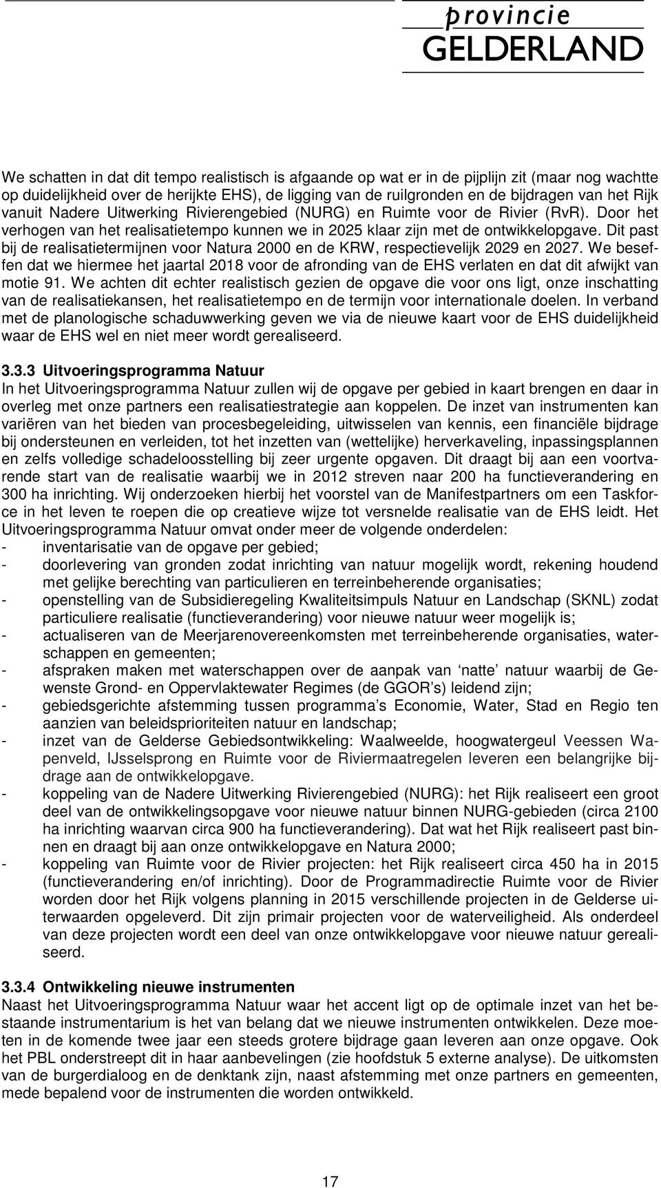 Dit past bij de realisatietermijnen voor Natura 2000 en de KRW, respectievelijk 2029 en 2027.