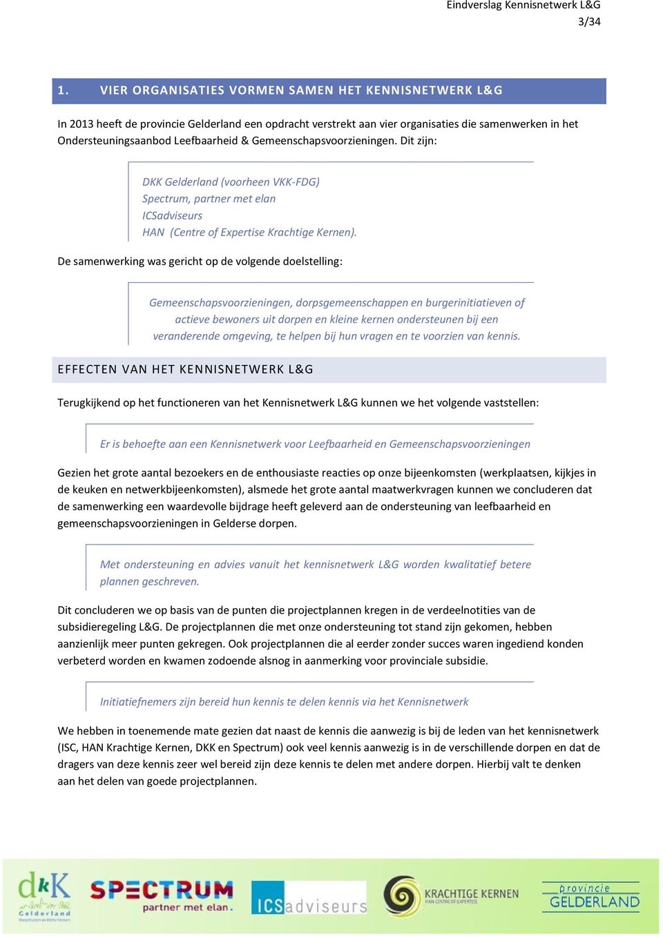 Gemeenschapsvoorzieningen. Dit zijn: DKK Gelderland (voorheen VKK-FDG) Spectrum, partner met elan ICSadviseurs HAN (Centre of Expertise Krachtige Kernen).