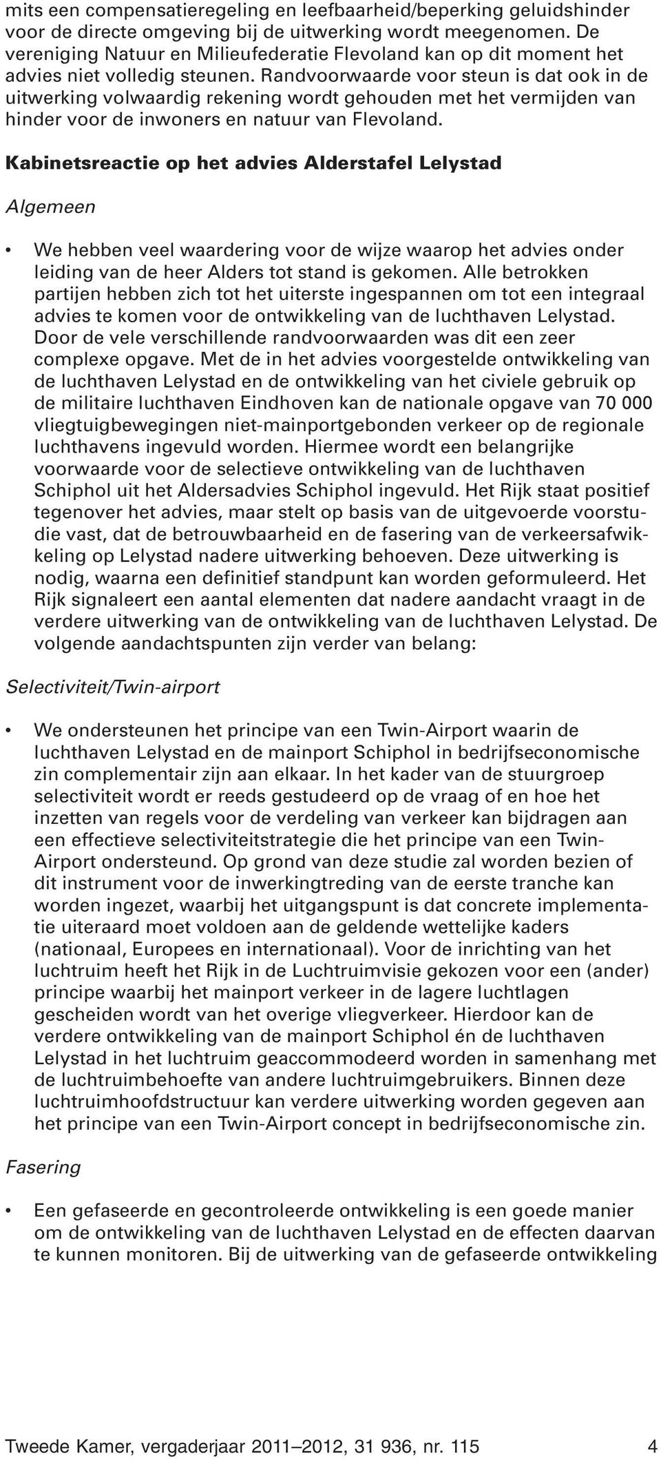 Randvoorwaarde voor steun is dat ook in de uitwerking volwaardig rekening wordt gehouden met het vermijden van hinder voor de inwoners en natuur van Flevoland.