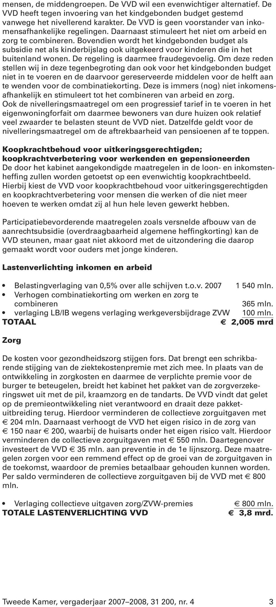 Bovendien wordt het kindgebonden budget als subsidie net als kinderbijslag ook uitgekeerd voor kinderen die in het buitenland wonen. De regeling is daarmee fraudegevoelig.