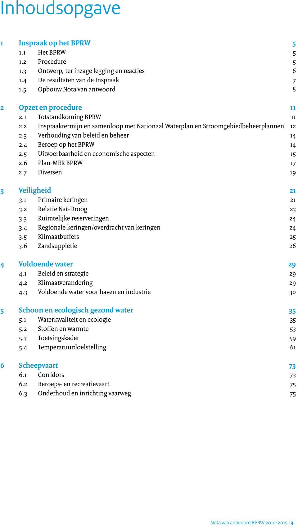 3 Verhouding van beleid en beheer 14 2.4 Beroep op het BPRW 14 2.5 Uitvoerbaarheid en economische aspecten 15 2.6 Plan-MER BPRW 17 2.7 Diversen 19 3 Veiligheid 21 3.1 Primaire keringen 21 3.