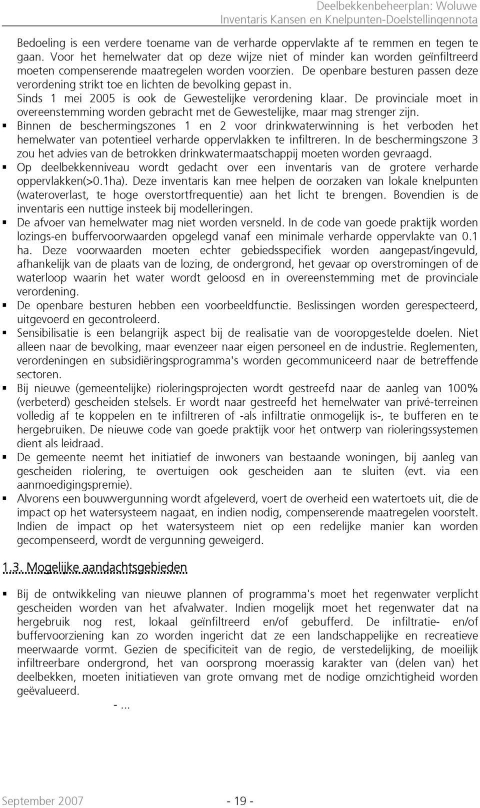 De openbare besturen passen deze verordening strikt toe en lichten de bevolking gepast in. Sinds 1 mei 2005 is ook de Gewestelijke verordening klaar.