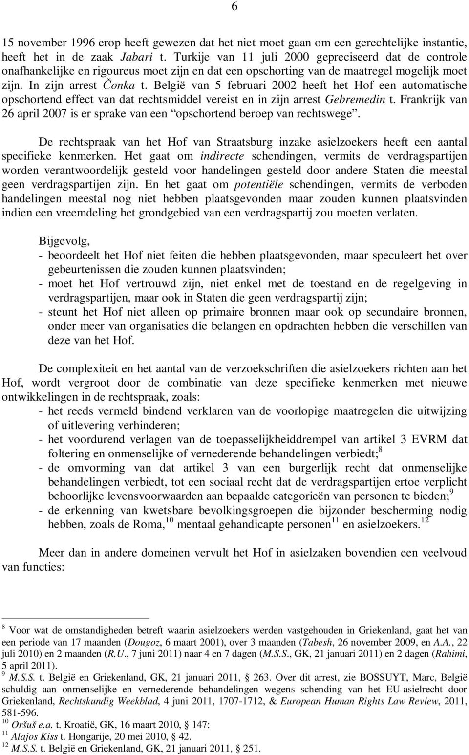 België van 5 februari 2002 heeft het Hof een automatische opschortend effect van dat rechtsmiddel vereist en in zijn arrest Gebremedin t.