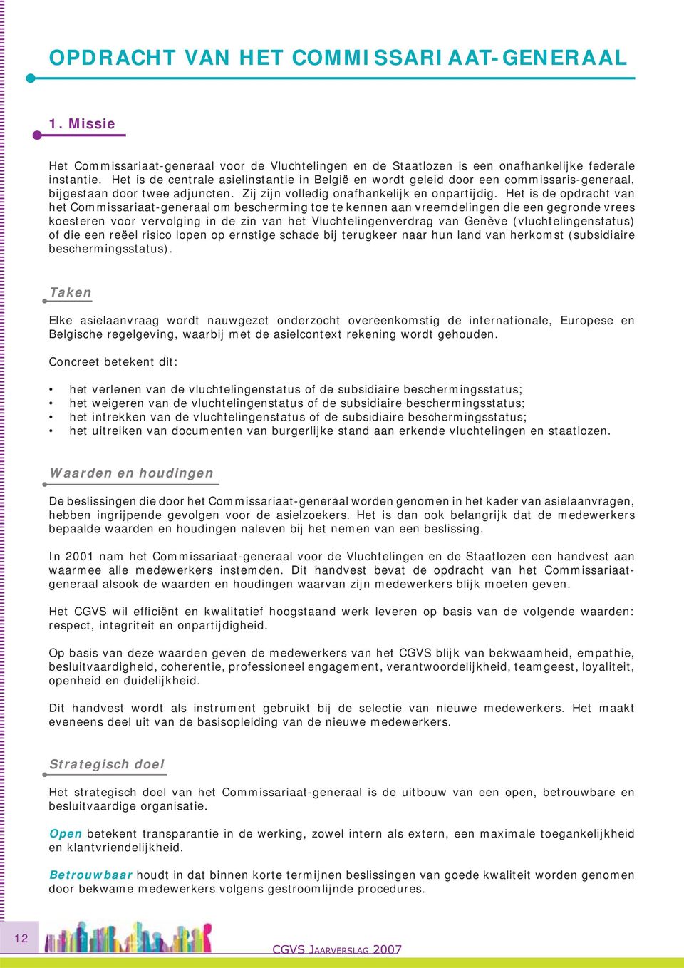 Het is de opdracht van het Commissariaat-generaal om bescherming toe te kennen aan vreemdelingen die een gegronde vrees koesteren voor vervolging in de zin van het Vluchtelingenverdrag van Genève