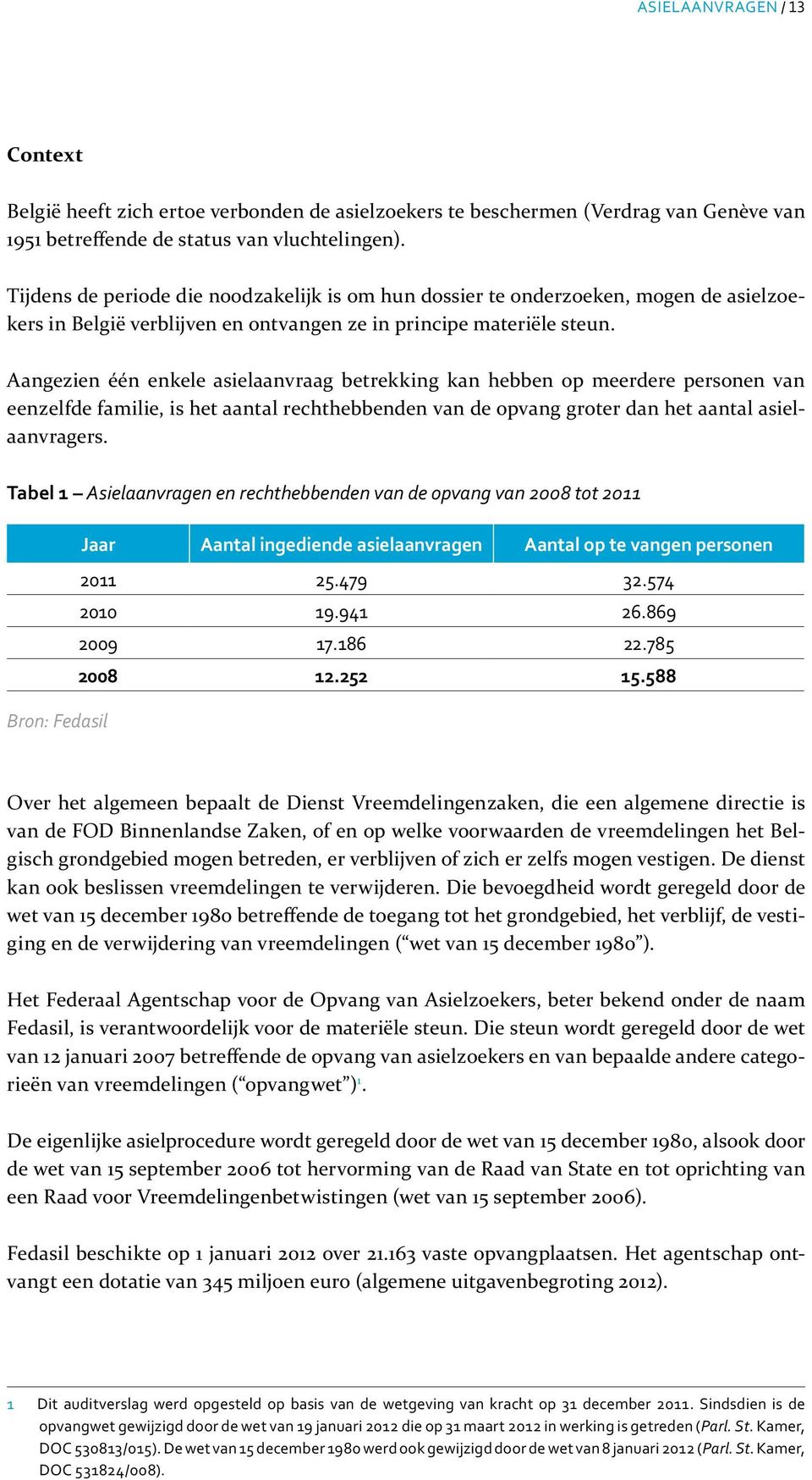 Aangezien één enkele asielaanvraag betrekking kan hebben op meerdere personen van eenzelfde familie, is het aantal rechthebbenden van de opvang groter dan het aantal asielaanvragers.