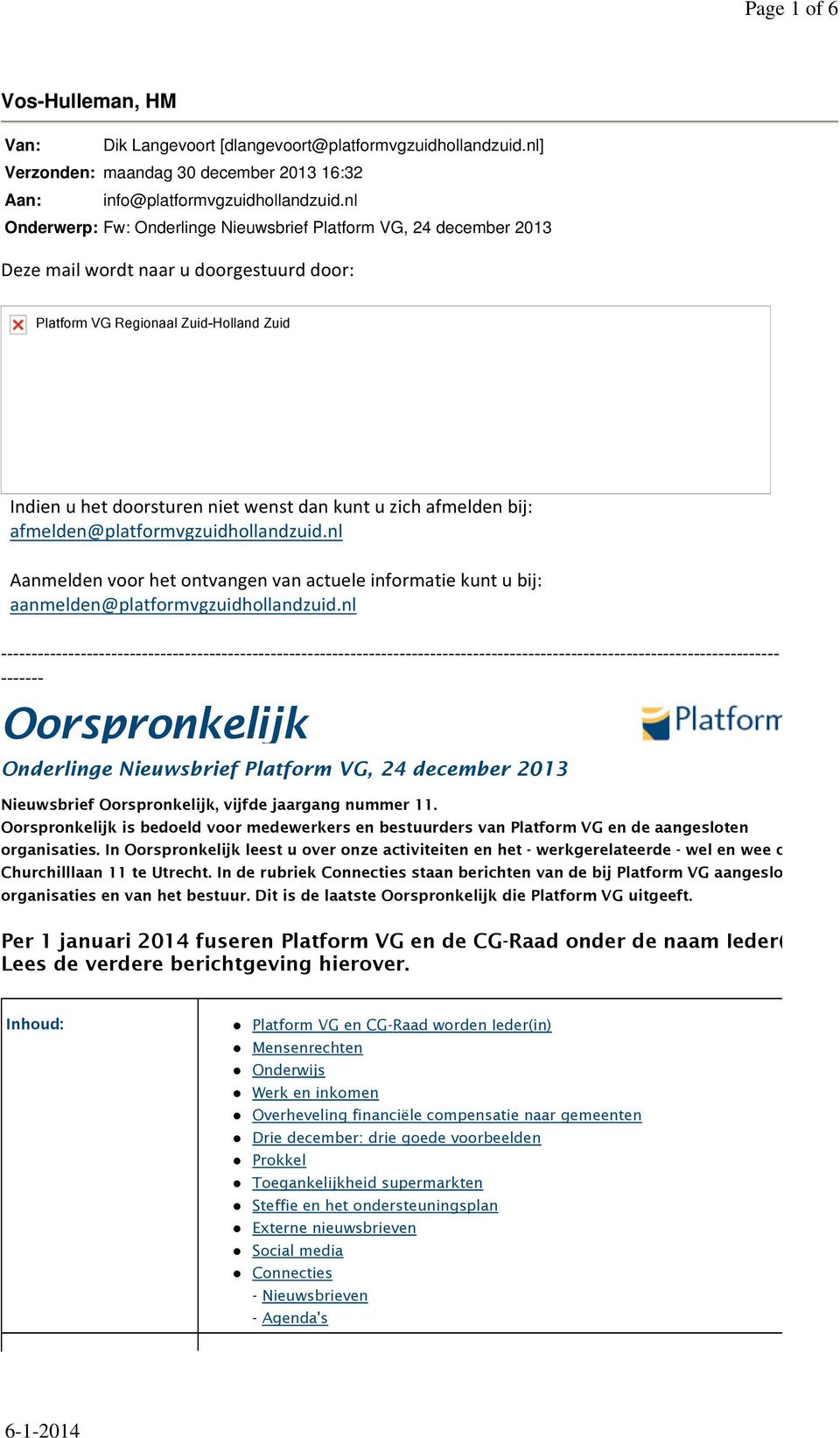 zich afmelden bij: afmelden@platformvgzuidhollandzuid.nl Aanmelden voor het ontvangen van actuele informatie kunt u bij: aanmelden@platformvgzuidhollandzuid.