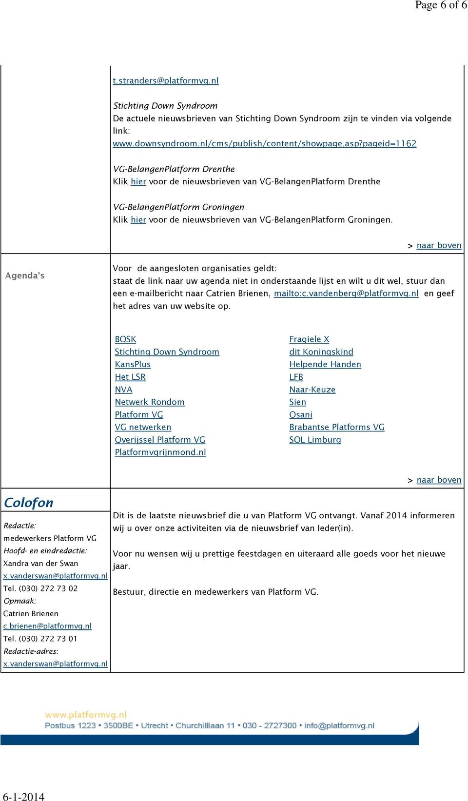 Groningen. Agenda's Voor de aangesloten organisaties geldt: staat de link naar uw agenda niet in onderstaande lijst en wilt u dit wel, stuur dan een e-mailbericht naar Catrien Brienen, mailto:c.