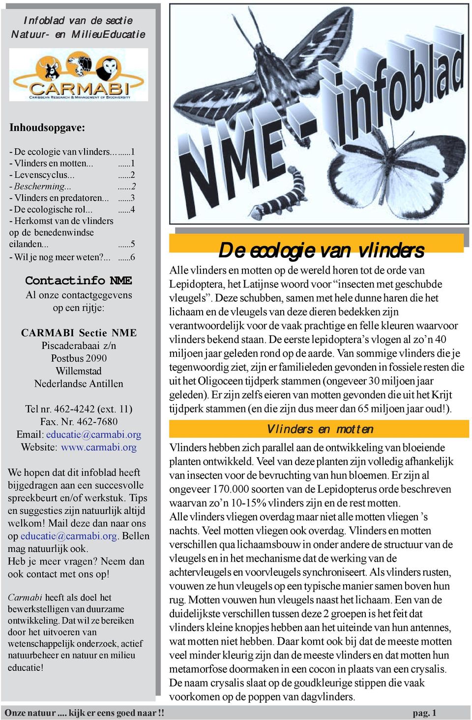 ......6 Contactinfo NME Al onze contactgegevens op een rijtje: CARMABI Sectie NME Piscaderabaai z/n Postbus 2090 Willemstad Nederlandse Antillen Tel nr. 462-4242 (ext. 11) Fax. Nr.