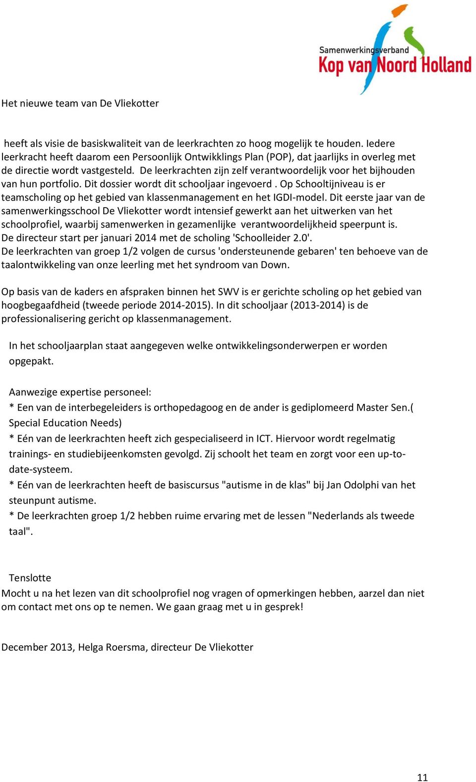 De leerkrachten zijn zelf verantwoordelijk voor het bijhouden van hun portfolio. Dit dossier wordt dit schooljaar ingevoerd.