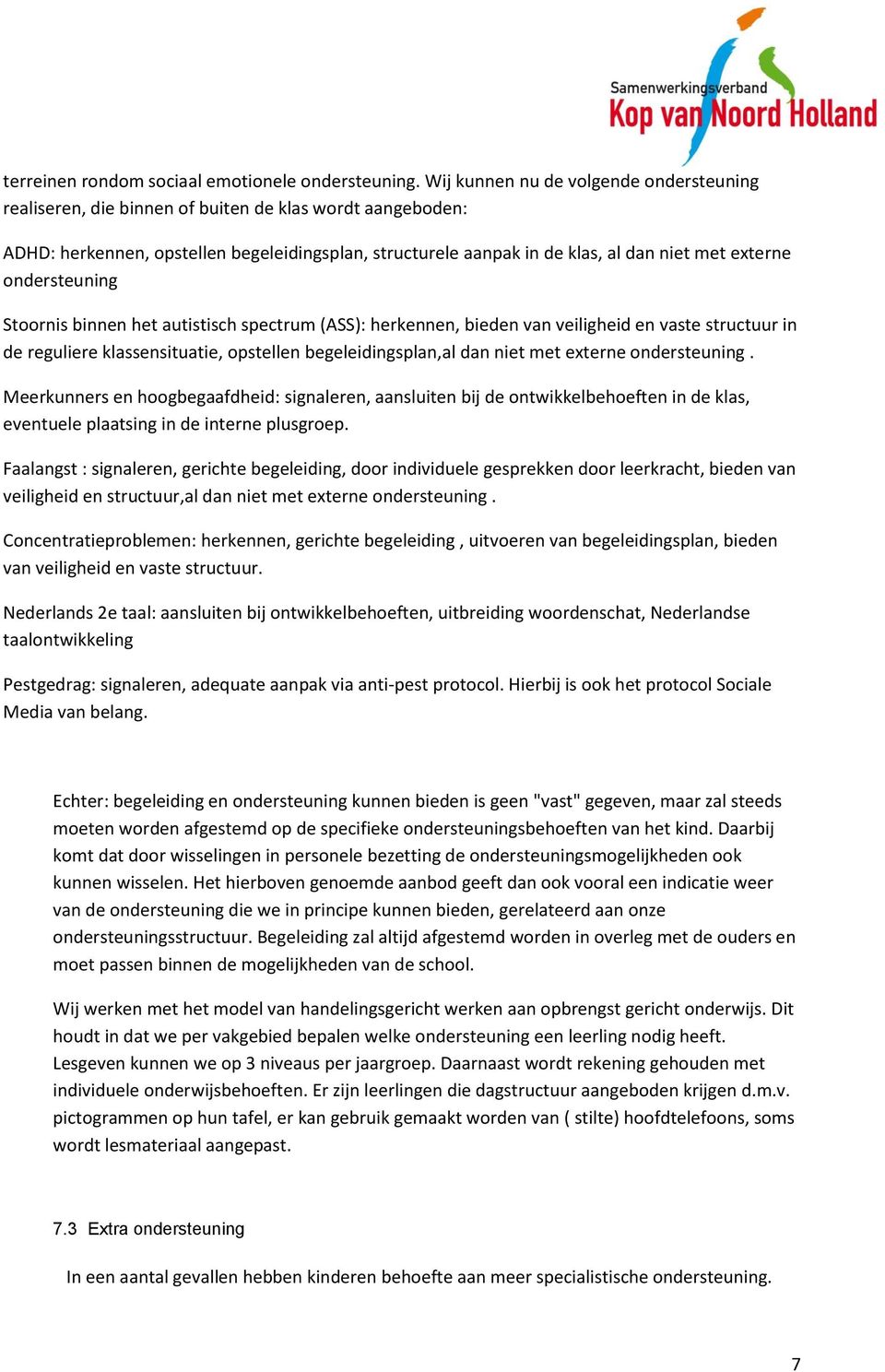 ondersteuning Stoornis binnen het autistisch spectrum (ASS): herkennen, bieden van veiligheid en vaste structuur in de reguliere klassensituatie, opstellen begeleidingsplan,al dan niet met externe