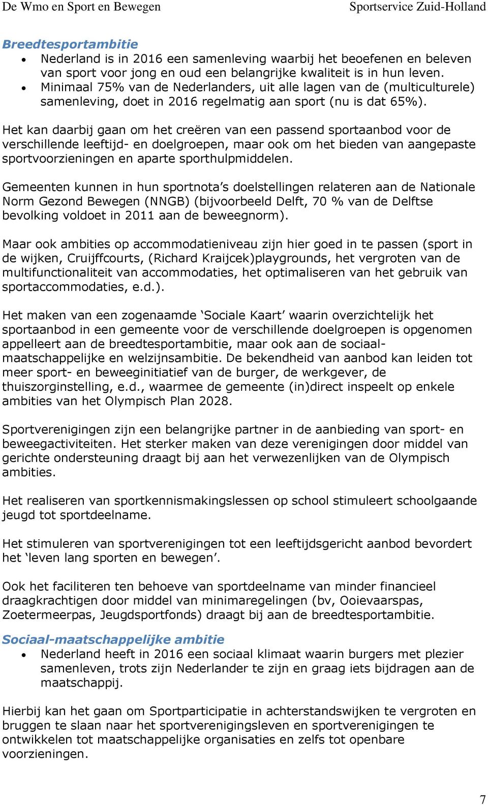 Het kan daarbij gaan om het creëren van een passend sportaanbod voor de verschillende leeftijd- en doelgroepen, maar ook om het bieden van aangepaste sportvoorzieningen en aparte sporthulpmiddelen.