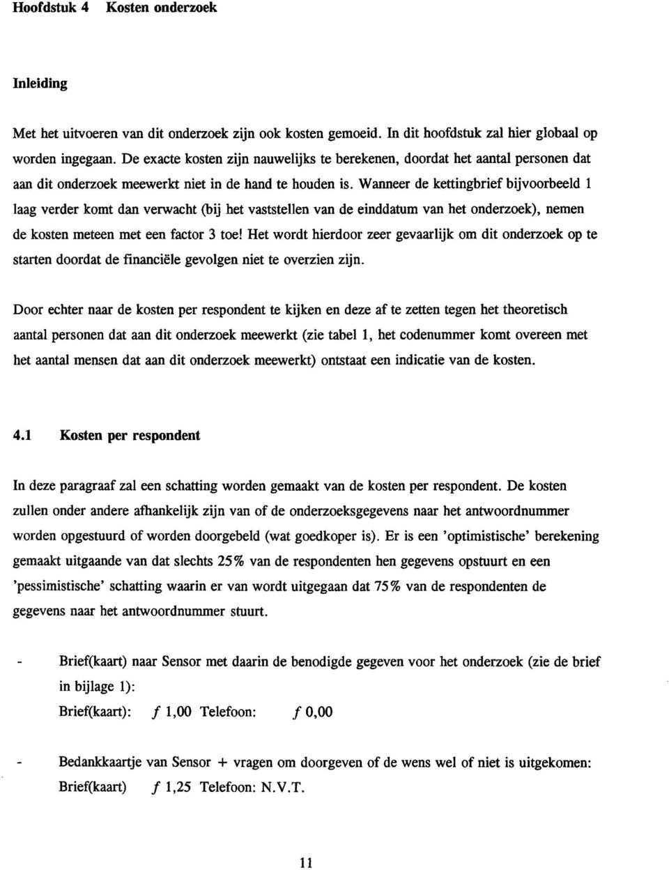 Wanneer de kettingbrief bijvoorbeeld 1 laag verder komt dan verwacht (bij het vaststellen van de einddatum van het onderzoek), nemen de kosten meteen met een factor 3 toe!