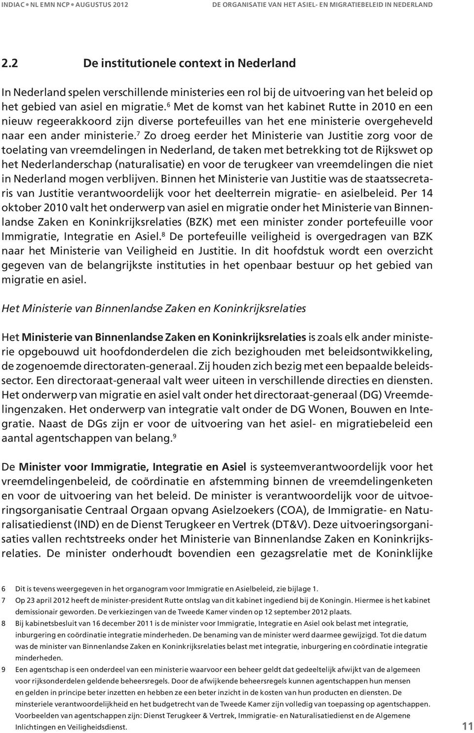 7 Zo droeg eerder het Ministerie van Justitie zorg voor de toelating van vreemdelingen in Nederland, de taken met betrekking tot de Rijkswet op het Nederlanderschap (naturalisatie) en voor de