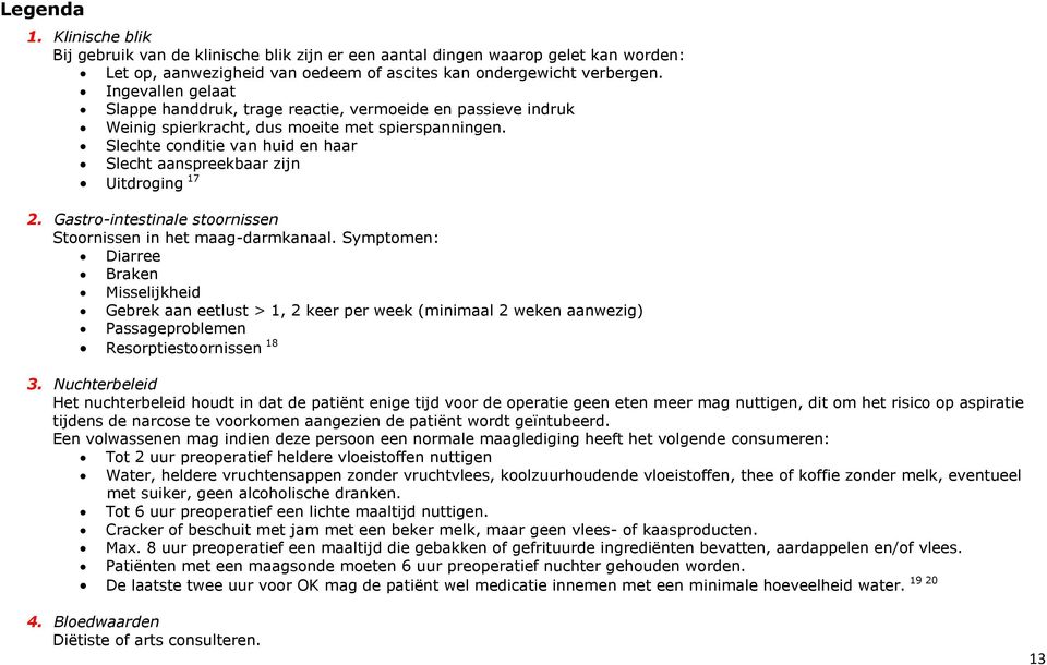 Slechte conditie van huid en haar Slecht aanspreekbaar zijn Uitdroging 17 2. Gastro-intestinale stoornissen Stoornissen in het maag-darmkanaal.