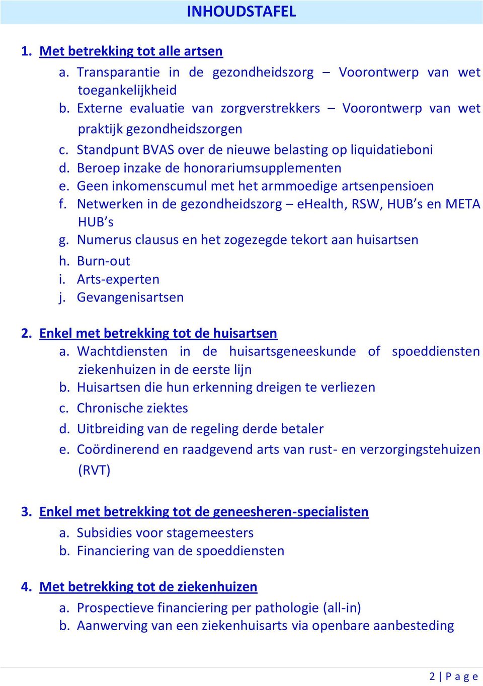 Geen inkomenscumul met het armmoedige artsenpensioen f. Netwerken in de gezondheidszorg ehealth, RSW, HUB s en META HUB s g. Numerus clausus en het zogezegde tekort aan huisartsen h. Burn-out i.