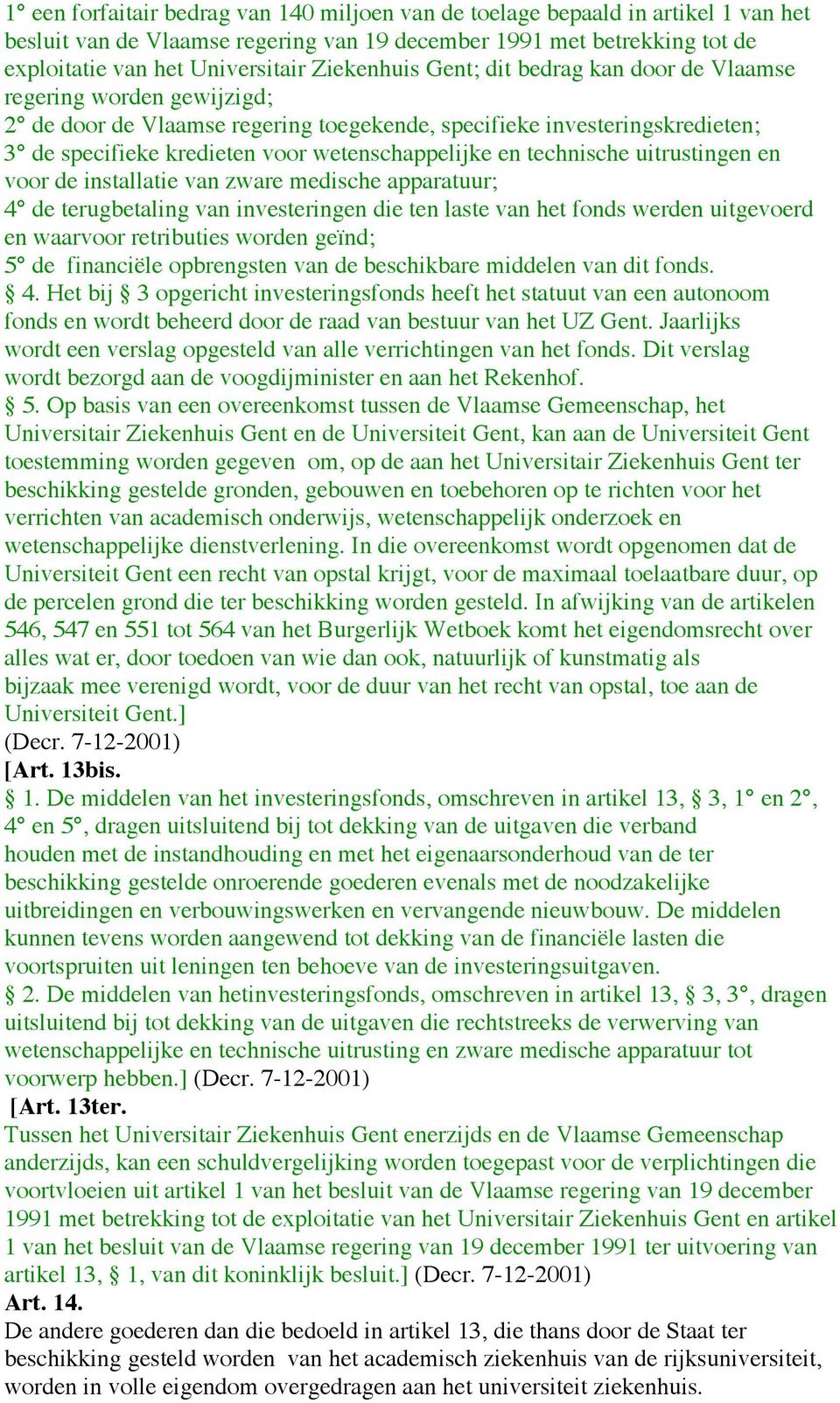 en technische uitrustingen en voor de installatie van zware medische apparatuur; 4 de terugbetaling van investeringen die ten laste van het fonds werden uitgevoerd en waarvoor retributies worden