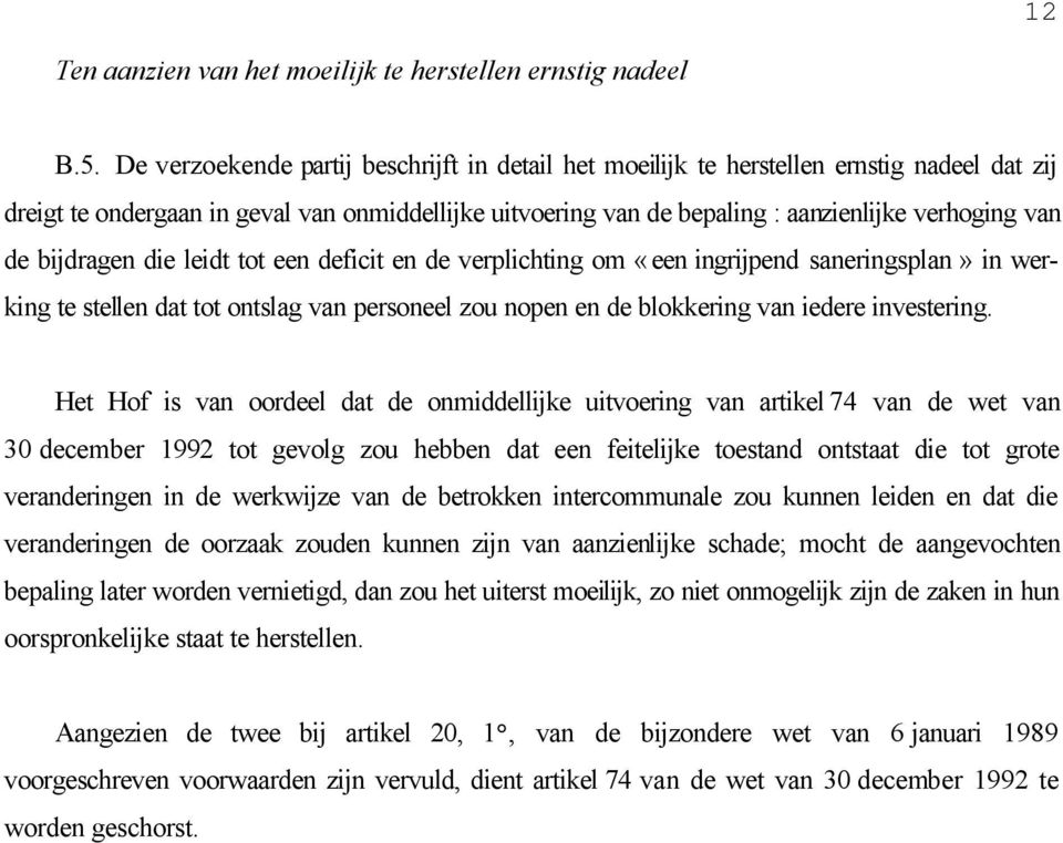 bijdragen die leidt tot een deficit en de verplichting om «een ingrijpend saneringsplan» in werking te stellen dat tot ontslag van personeel zou nopen en de blokkering van iedere investering.