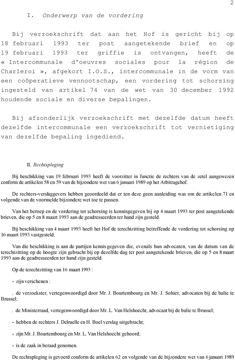 , intercommunale in de vorm van een coöperatieve vennootschap, een vordering tot schorsing ingesteld van artikel 74 van de wet van 30 december 1992 houdende sociale en diverse bepalingen.