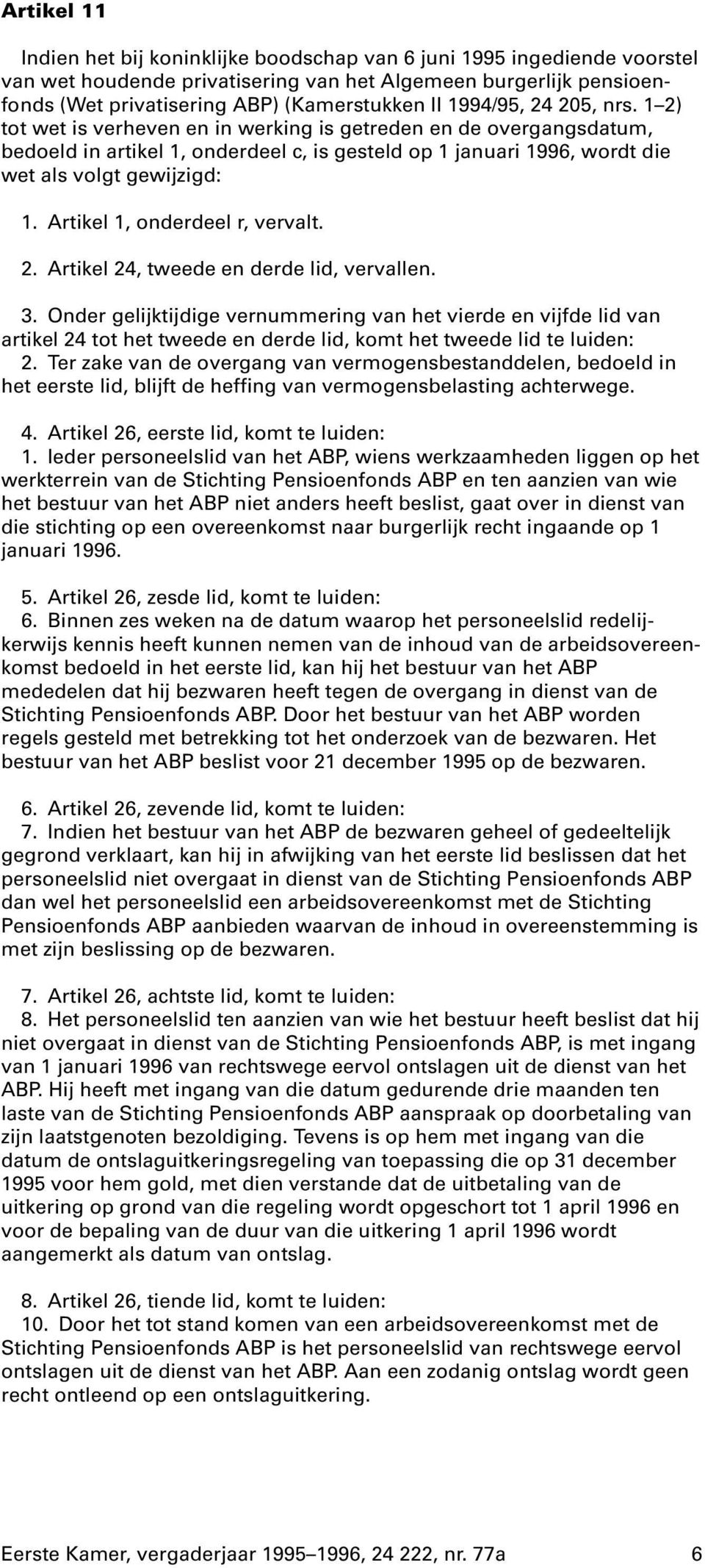 Artikel 1, onderdeel r, vervalt. 2. Artikel 24, tweede en derde lid, vervallen. 3.