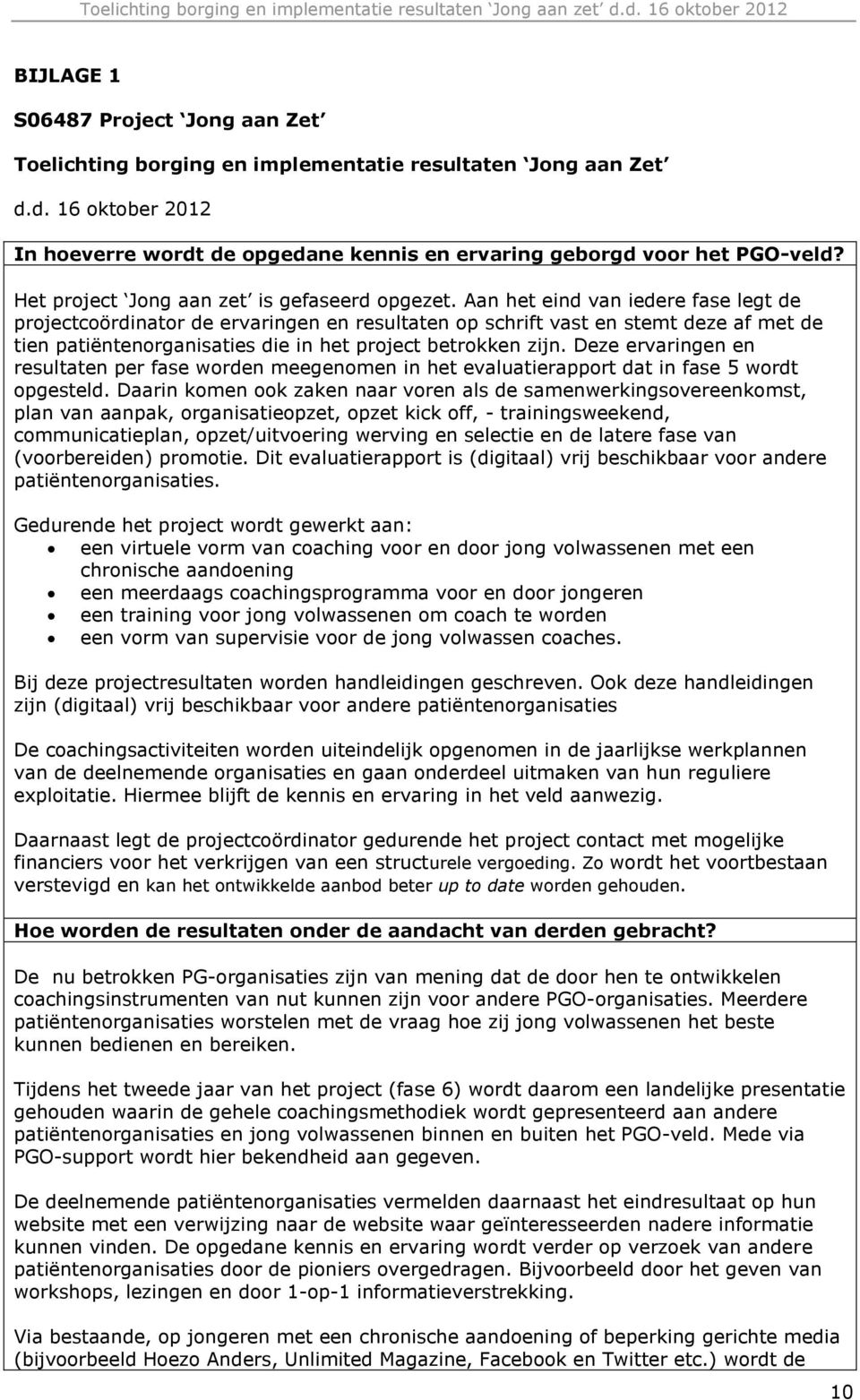 Aan het eind van iedere fase legt de projectcoördinator de ervaringen en resultaten op schrift vast en stemt deze af met de tien patiëntenorganisaties die in het project betrokken zijn.