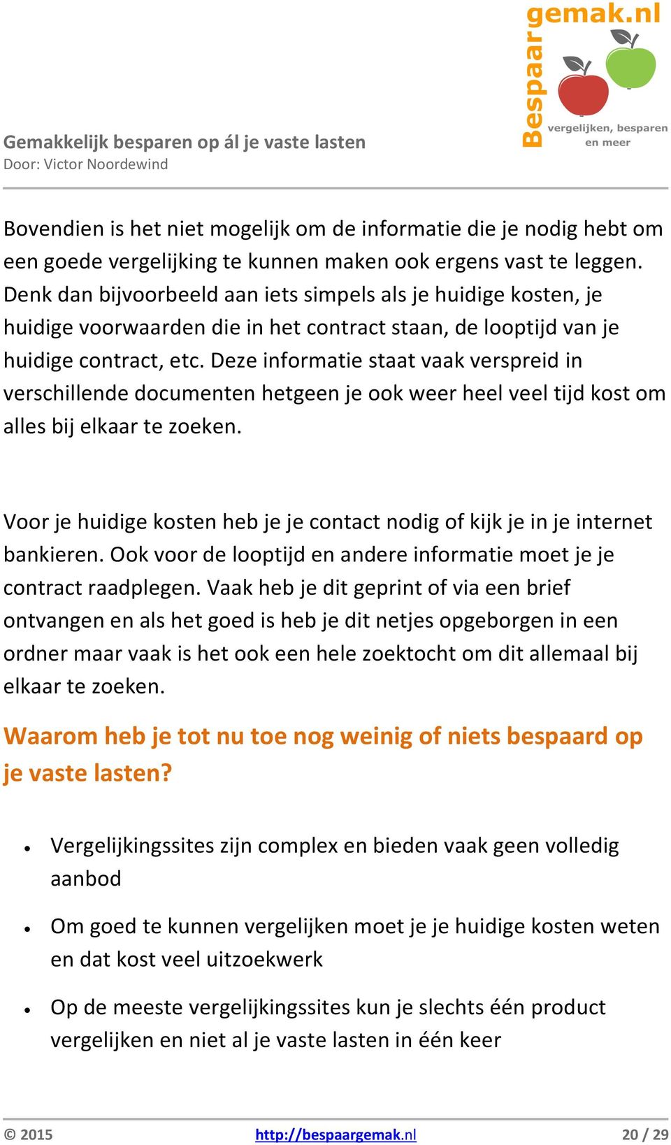 Deze informatie staat vaak verspreid in verschillende documenten hetgeen je ook weer heel veel tijd kost om alles bij elkaar te zoeken.