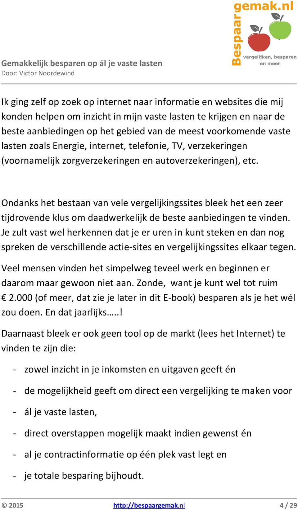 Ondanks het bestaan van vele vergelijkingssites bleek het een zeer tijdrovende klus om daadwerkelijk de beste aanbiedingen te vinden.