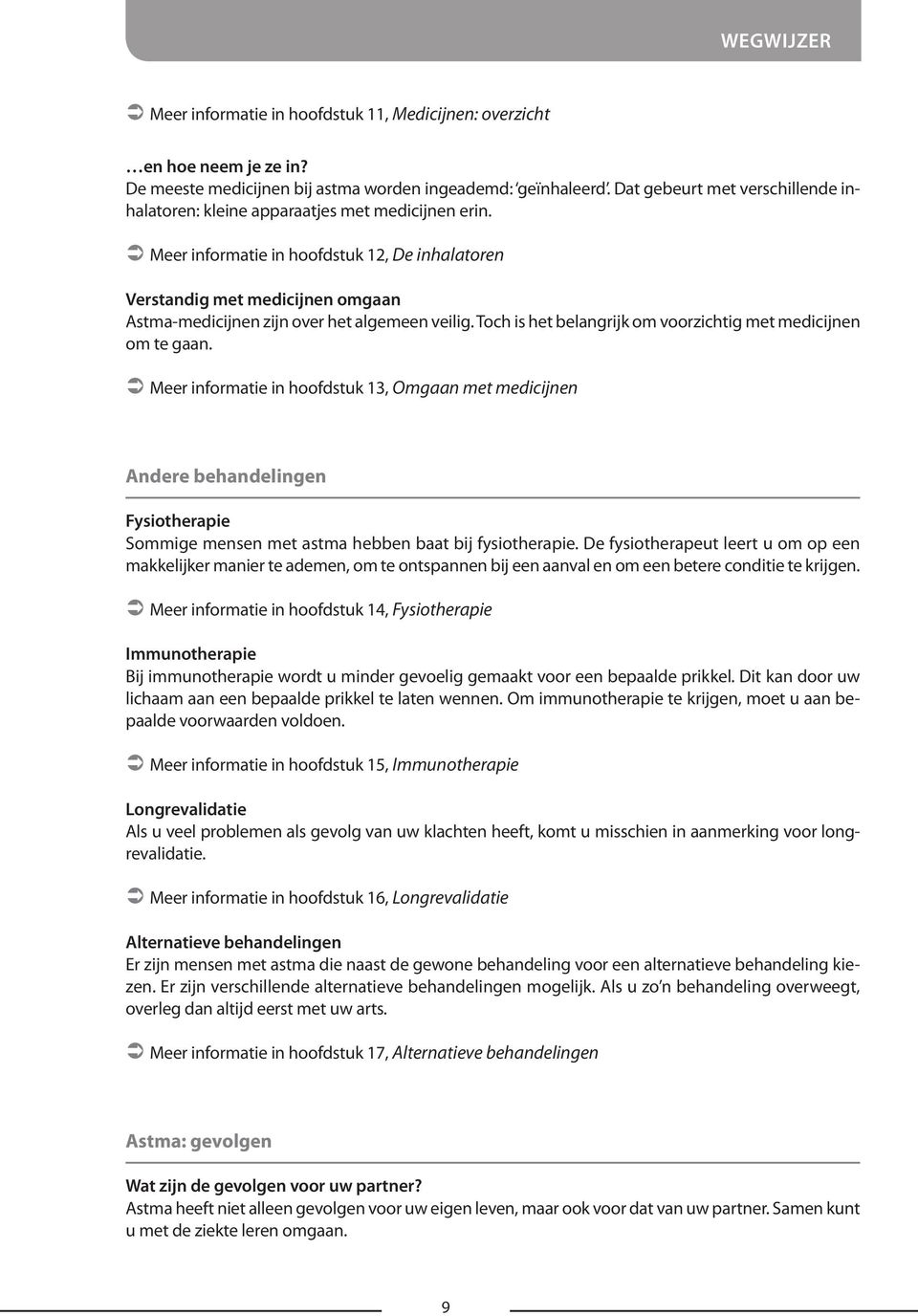 ÂÂMeer informatie in hoofdstuk 12, De inhalatoren Verstandig met medicijnen omgaan Astma-medicijnen zijn over het algemeen veilig. Toch is het belangrijk om voorzichtig met medicijnen om te gaan.