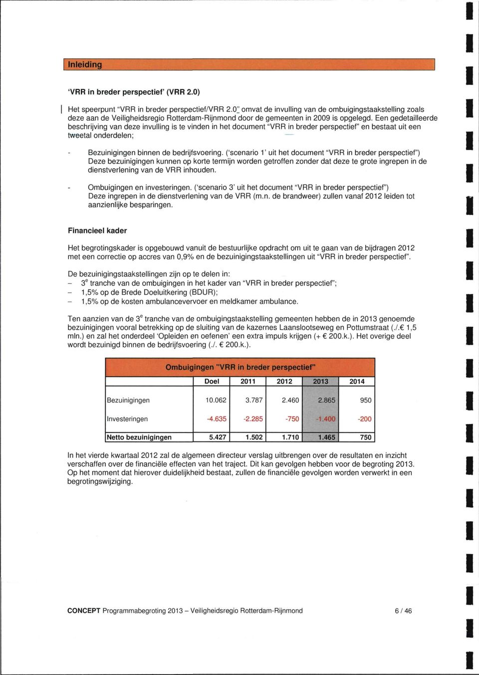 Een gedetailleerde beschrijving van deze invulling is te vinden in het document "VRR in breder perspectief" en bestaat uit een tweetal onderdelen; Bezuinigingen binnen de bedrijfsvoering, ('scenario