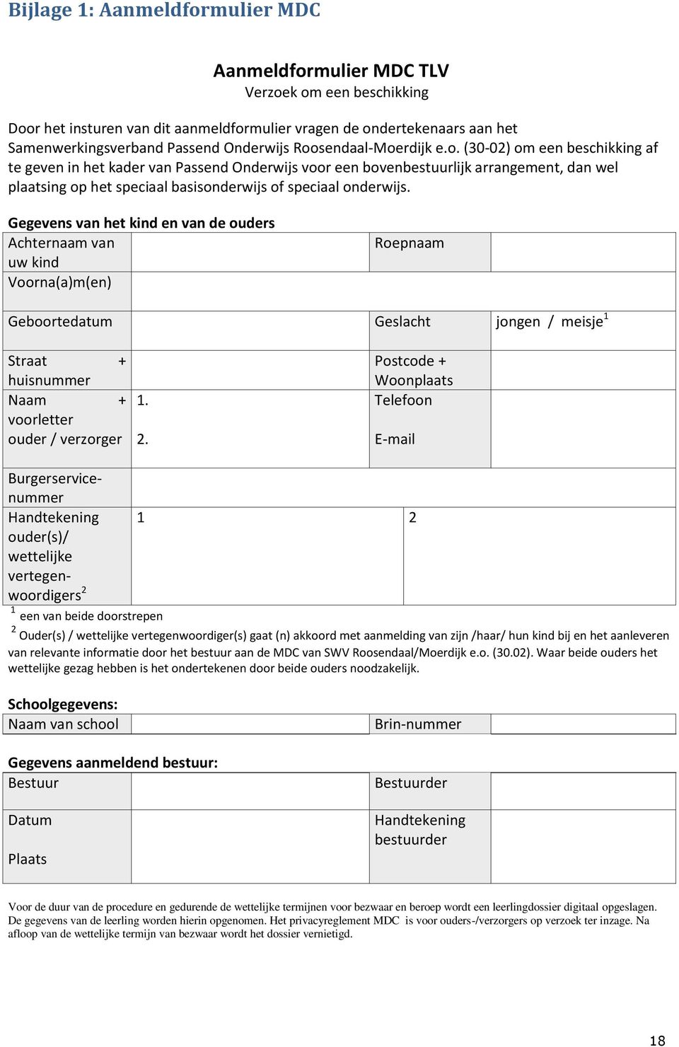 Gegevens van het kind en van de ouders Achternaam van uw kind Voorna(a)m(en) Roepnaam Geboortedatum Geslacht jongen / meisje 1 Straat + huisnummer Naam + voorletter ouder / verzorger 1. 2.