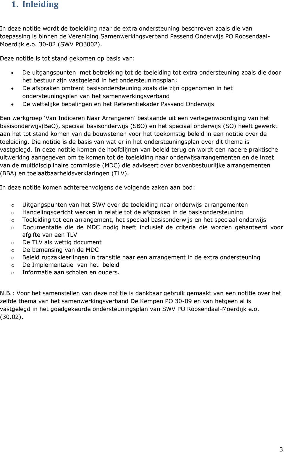 Deze notitie is tot stand gekomen op basis van: De uitgangspunten met betrekking tot de toeleiding tot extra ondersteuning zoals die door het bestuur zijn vastgelegd in het ondersteuningsplan; De