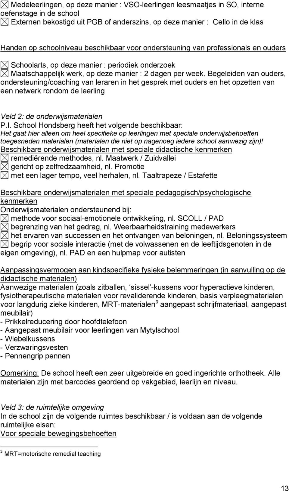 Begeleiden van ouders, ondersteuning/coaching van leraren in het gesprek met ouders en het opzetten van een netwerk rondom de leerling Veld 2: de onderwijsmaterialen P.I.