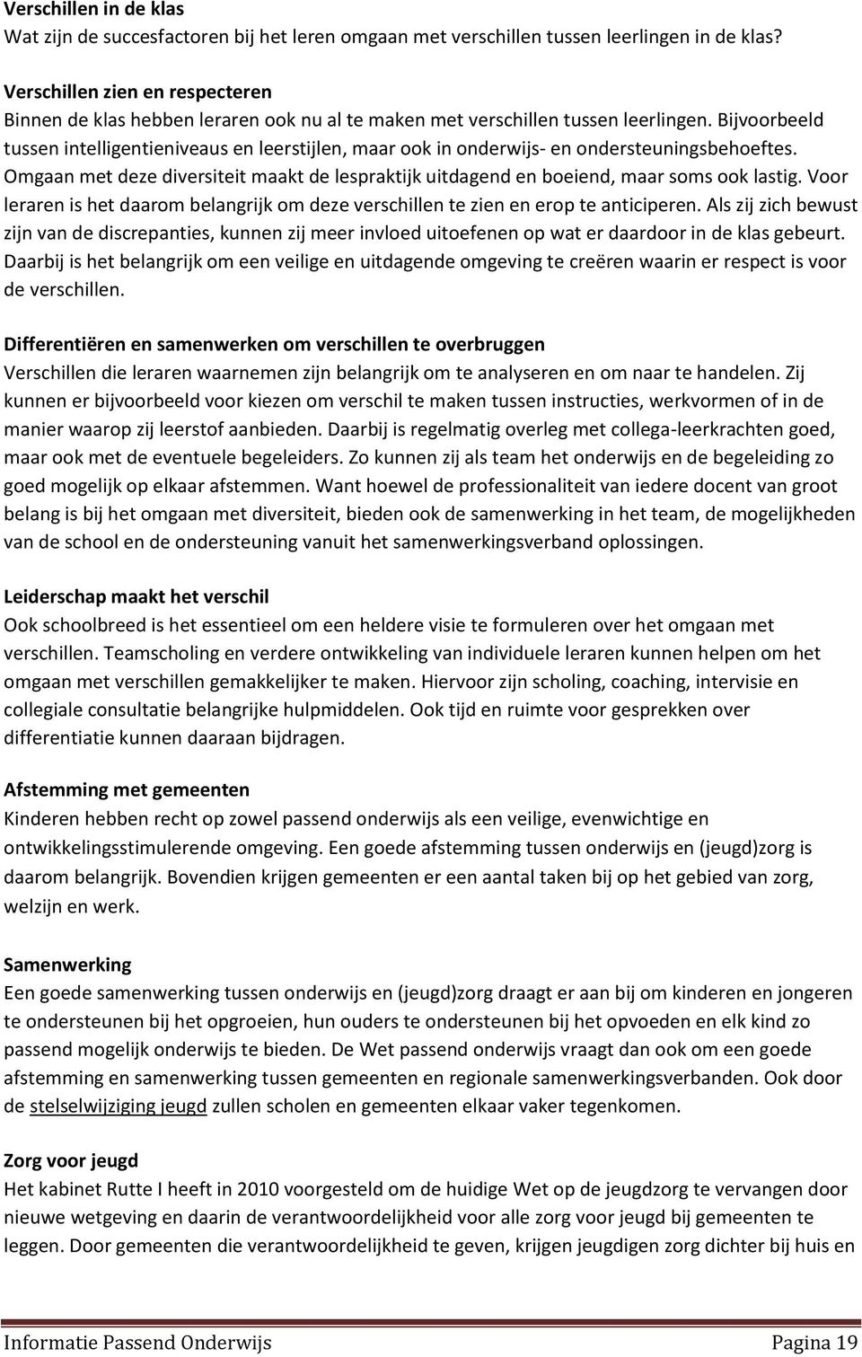 Bijvoorbeeld tussen intelligentieniveaus en leerstijlen, maar ook in onderwijs- en ondersteuningsbehoeftes. Omgaan met deze diversiteit maakt de lespraktijk uitdagend en boeiend, maar soms ook lastig.