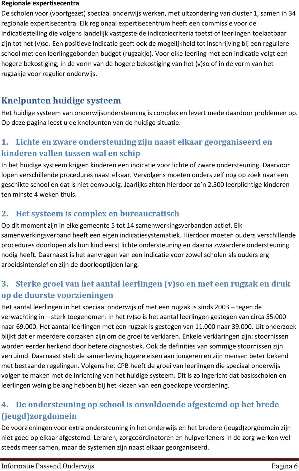 Een positieve indicatie geeft ook de mogelijkheid tot inschrijving bij een reguliere school met een leerlinggebonden budget (rugzakje).