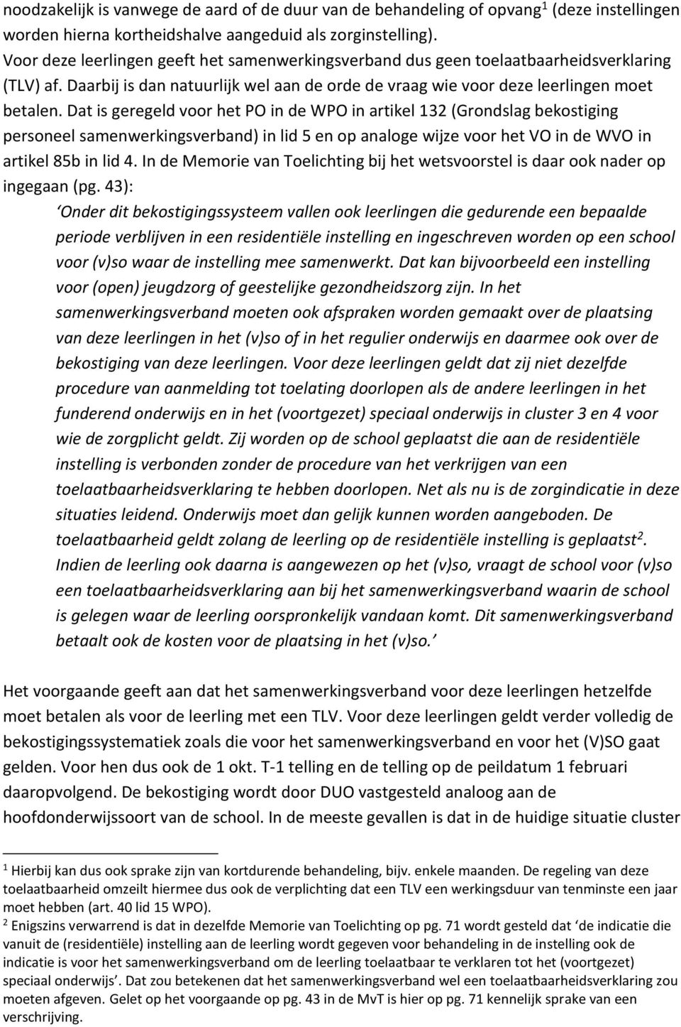 Dat is geregeld voor het PO in de WPO in artikel 132 (Grondslag bekostiging personeel samenwerkingsverband) in lid 5 en op analoge wijze voor het VO in de WVO in artikel 85b in lid 4.