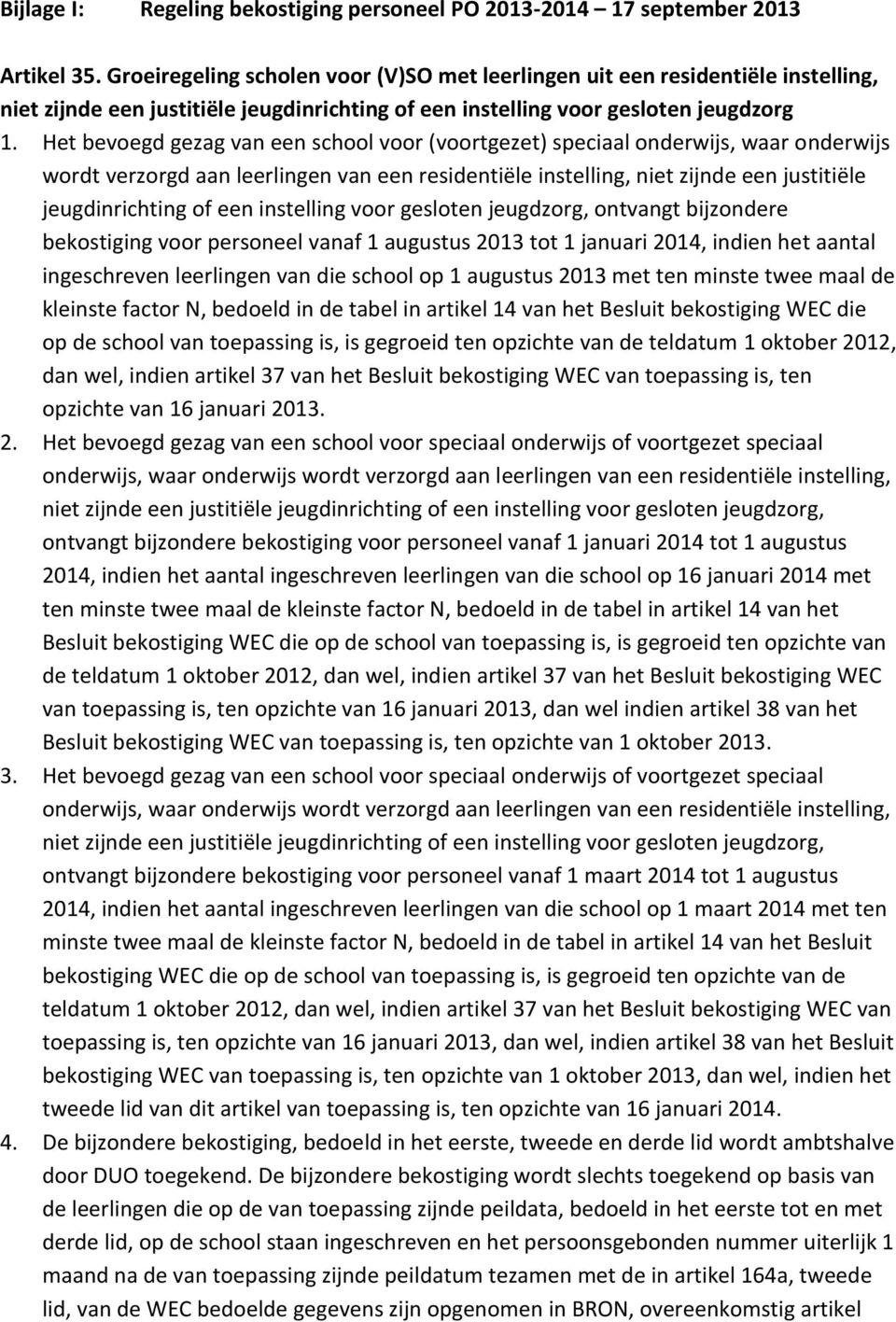 Het bevoegd gezag van een school voor (voortgezet) speciaal onderwijs, waar onderwijs wordt verzorgd aan leerlingen van een residentiële instelling, niet zijnde een justitiële jeugdinrichting of een